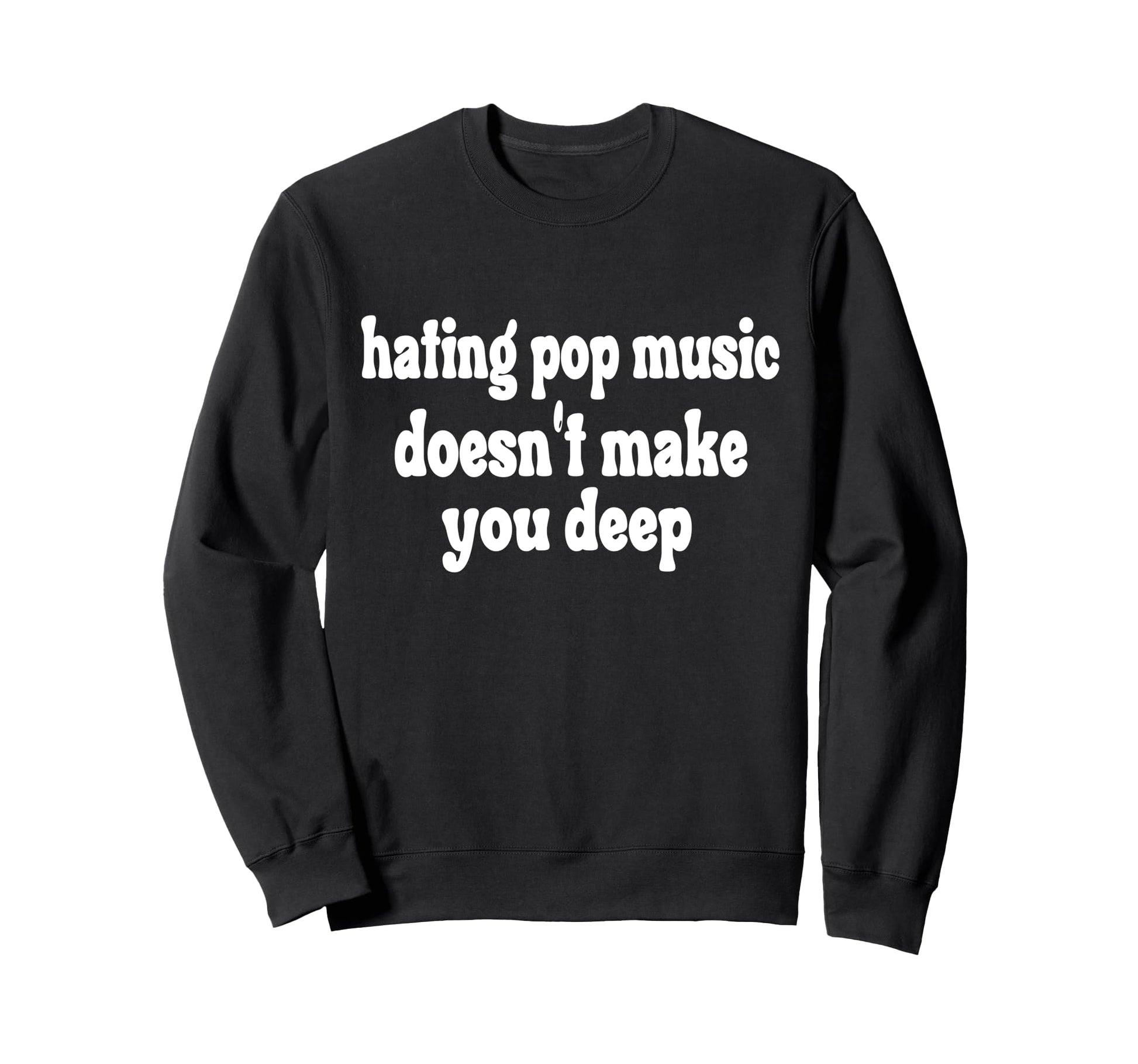 Hating Pop Music Doesnt Make Sweatshirt - Casual Everyday Wear Men Women - T-Shirt, Sweatshirt, Hoodie