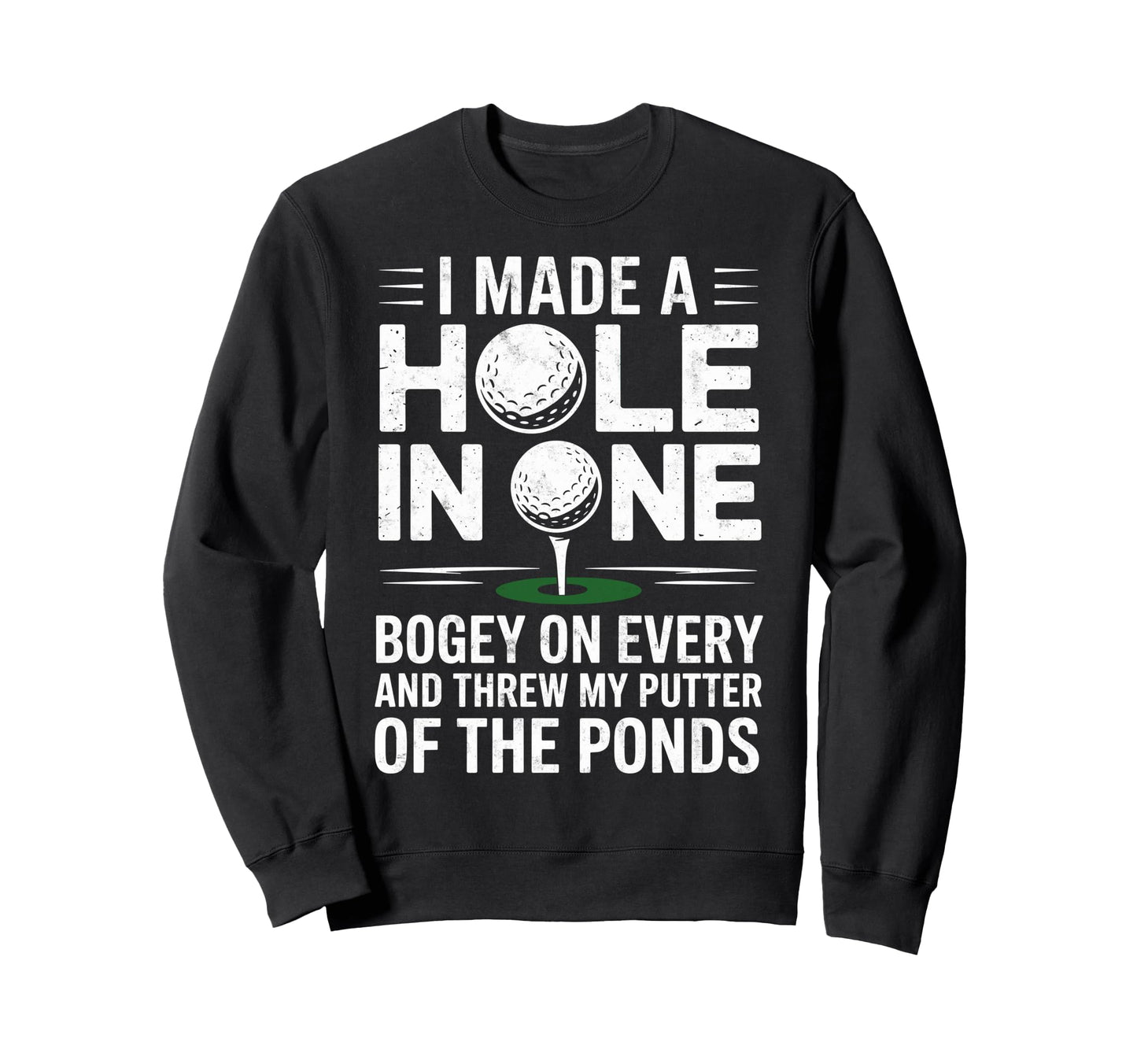 I Made Hole One Golf Player Funny Joke Sweatshirt - Novelty Apparel Unisex - T-Shirt, Sweatshirt, Hoodie