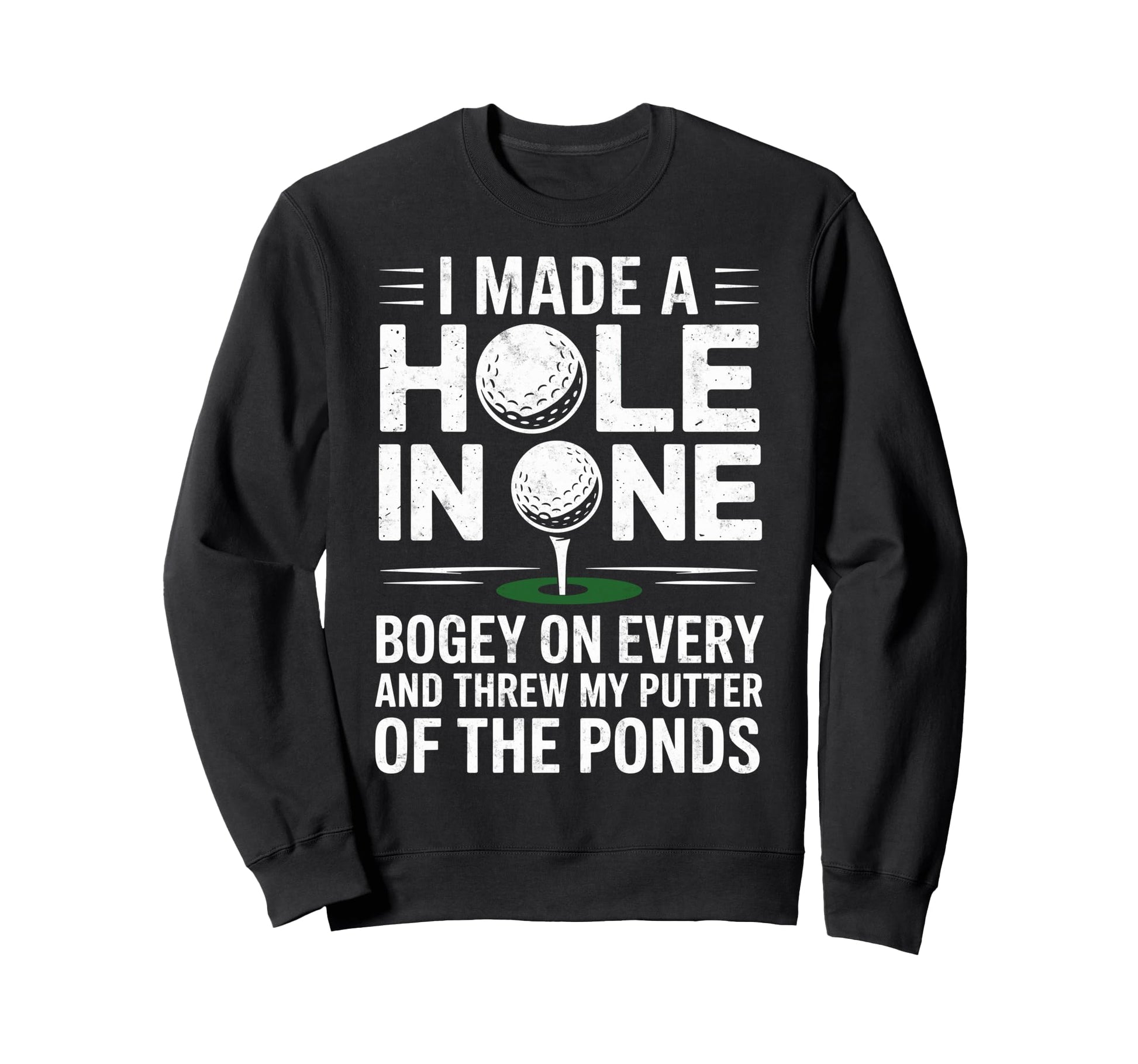 I Made Hole One Golf Player Funny Joke Sweatshirt - Novelty Apparel Unisex - T-Shirt, Sweatshirt, Hoodie