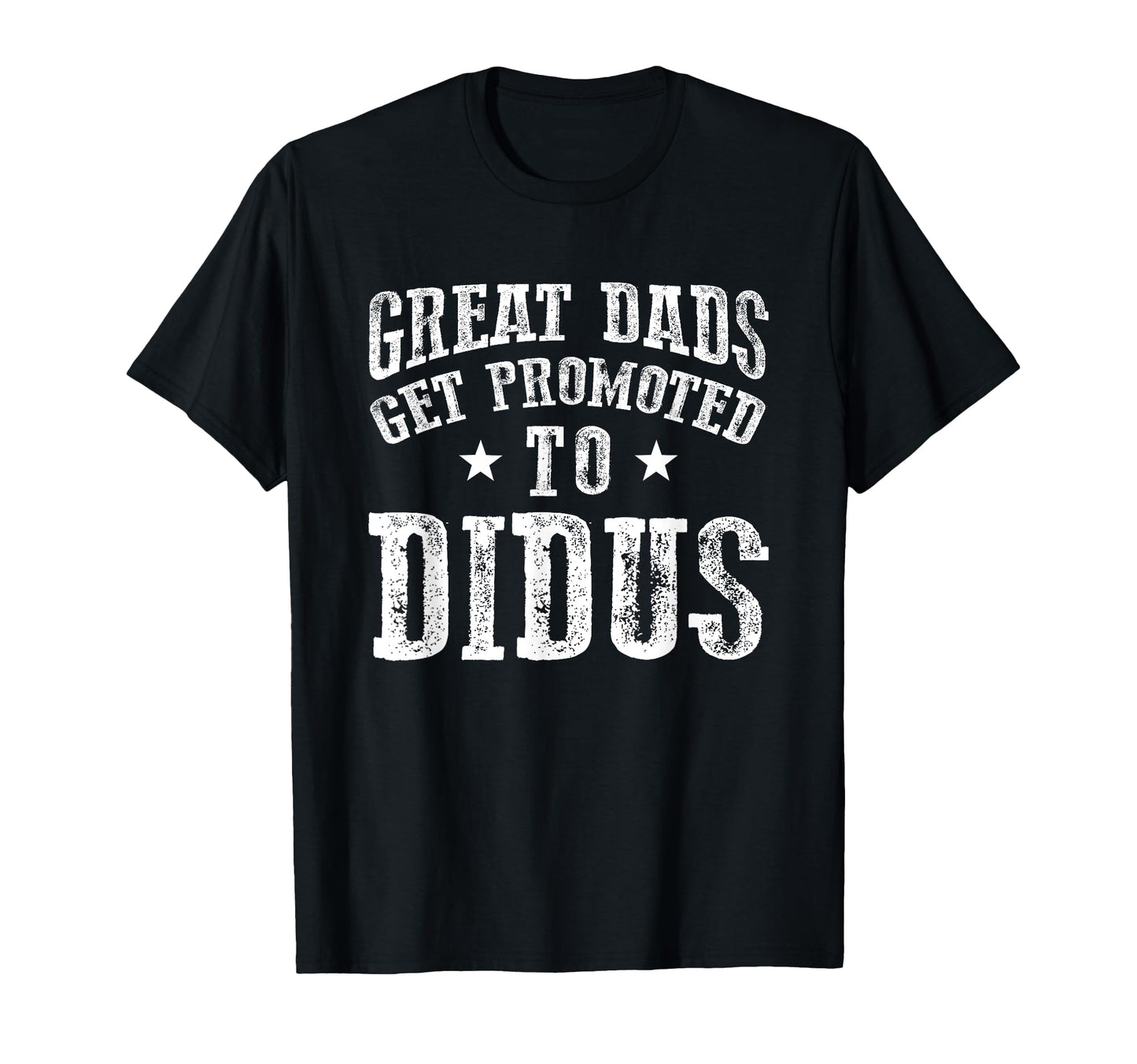 Great Dads Get Promoted To Didus T-Shirt - Casual Everyday Wear Men Women - T-Shirt, Sweatshirt, Hoodie
