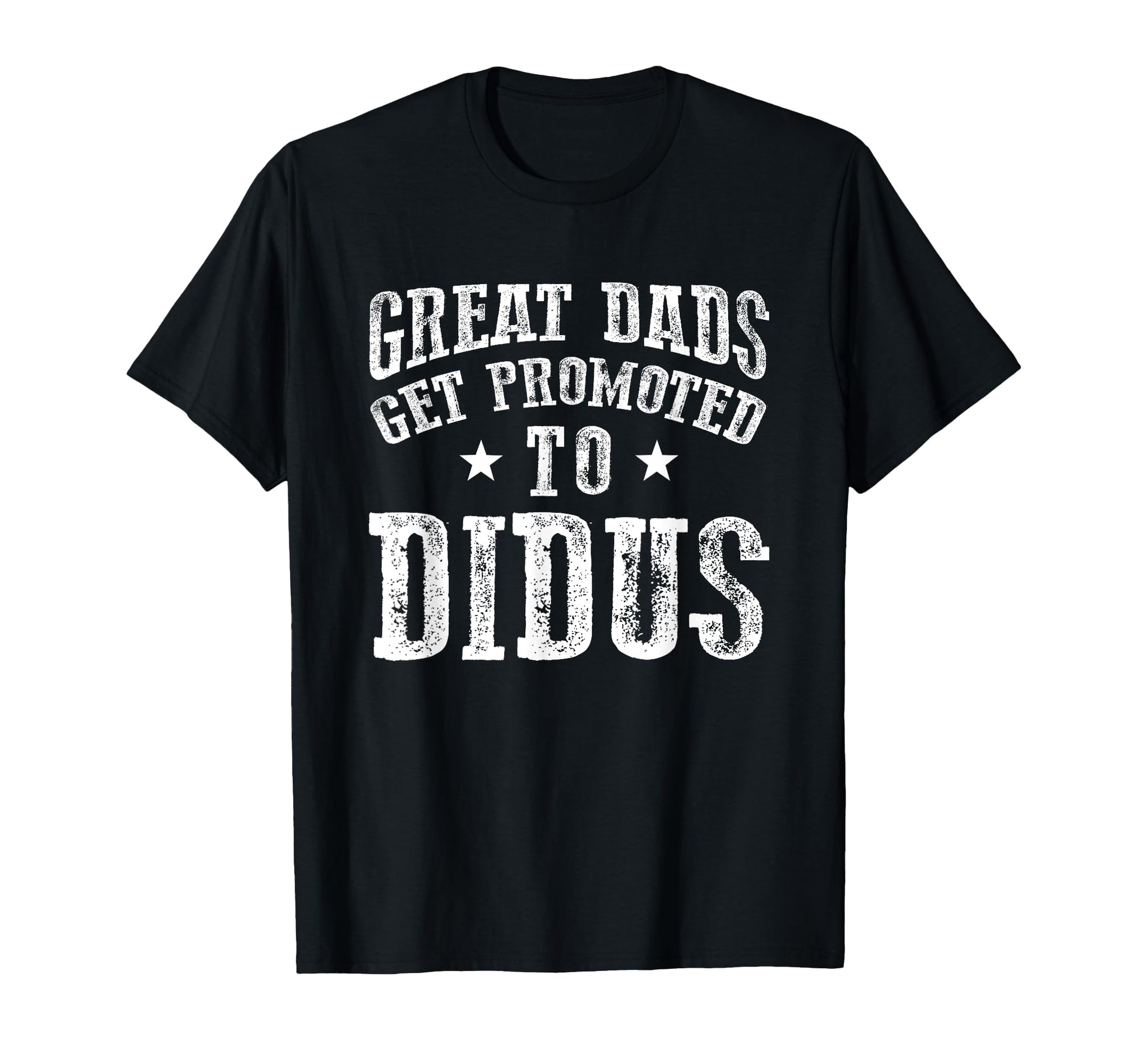 Great Dads Get Promoted To Didus T-Shirt - Casual Everyday Wear Men Women - T-Shirt, Sweatshirt, Hoodie