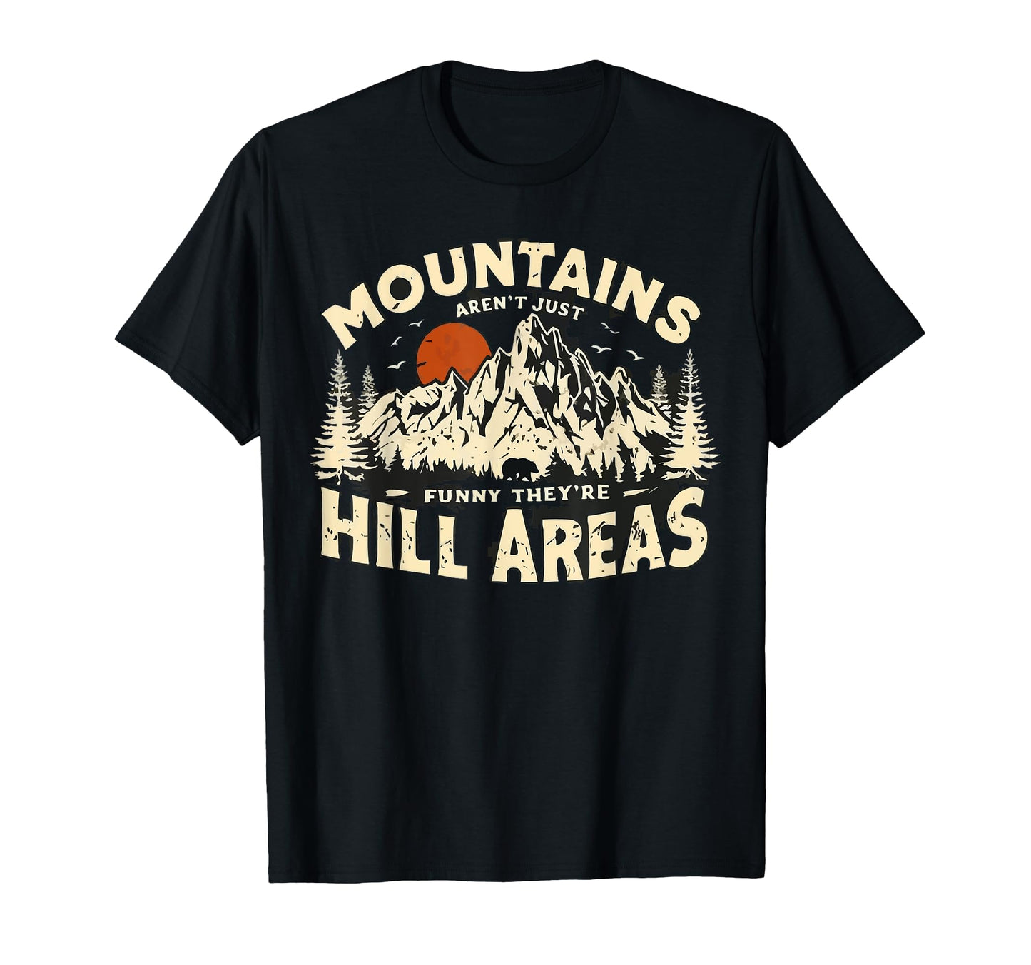 Mountains Arent Funny Theyre Hill Areas T-Shirt - Graphic Print Unisex - T-Shirt, Sweatshirt, Hoodie