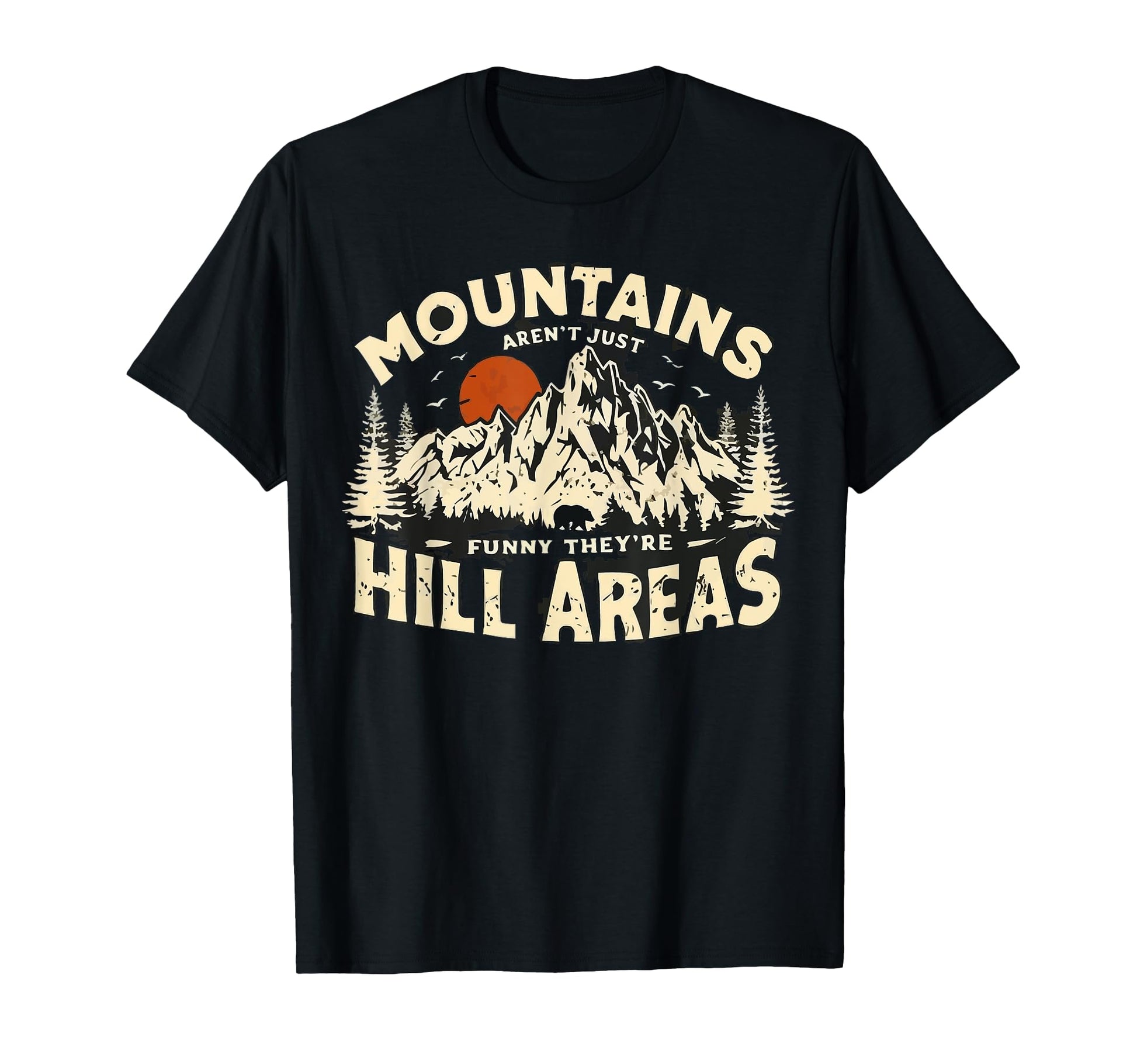 Mountains Arent Funny Theyre Hill Areas T-Shirt - Graphic Print Unisex - T-Shirt, Sweatshirt, Hoodie