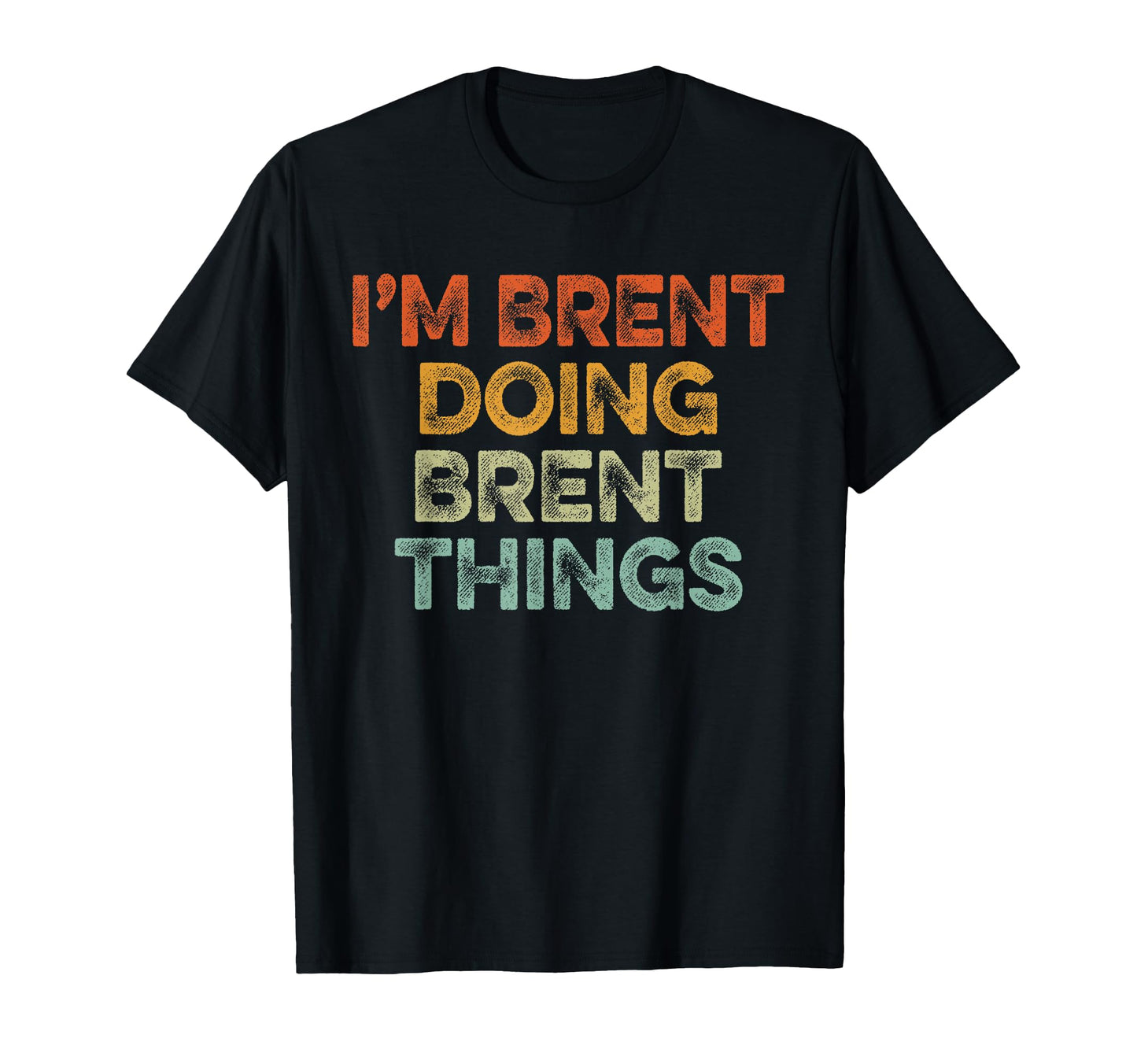 Im Brent Doing Brent Things Funny T-Shirt - Casual Everyday Wear Men Women - T-Shirt, Sweatshirt, Hoodie