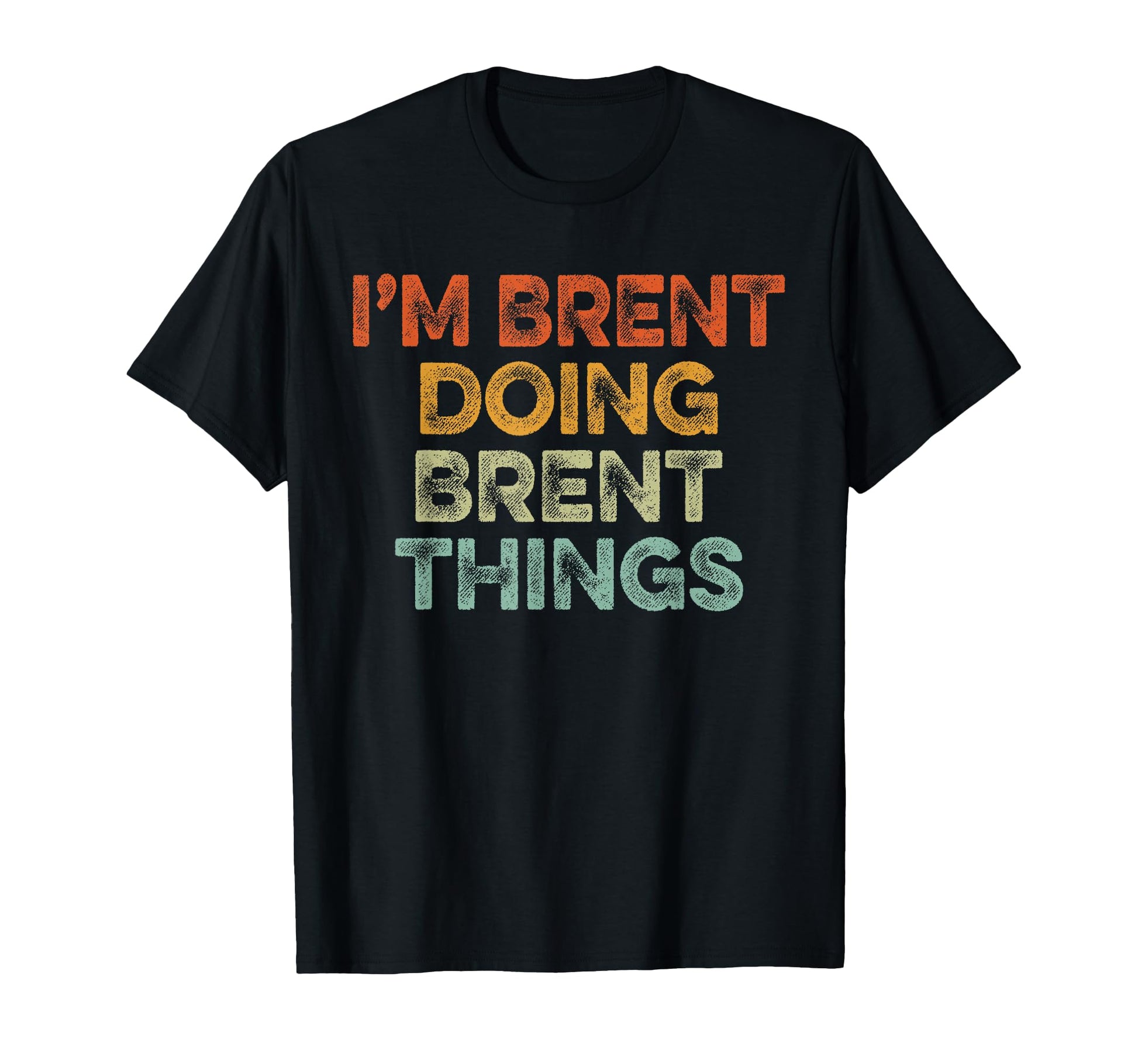 Im Brent Doing Brent Things Funny T-Shirt - Casual Everyday Wear Men Women - T-Shirt, Sweatshirt, Hoodie