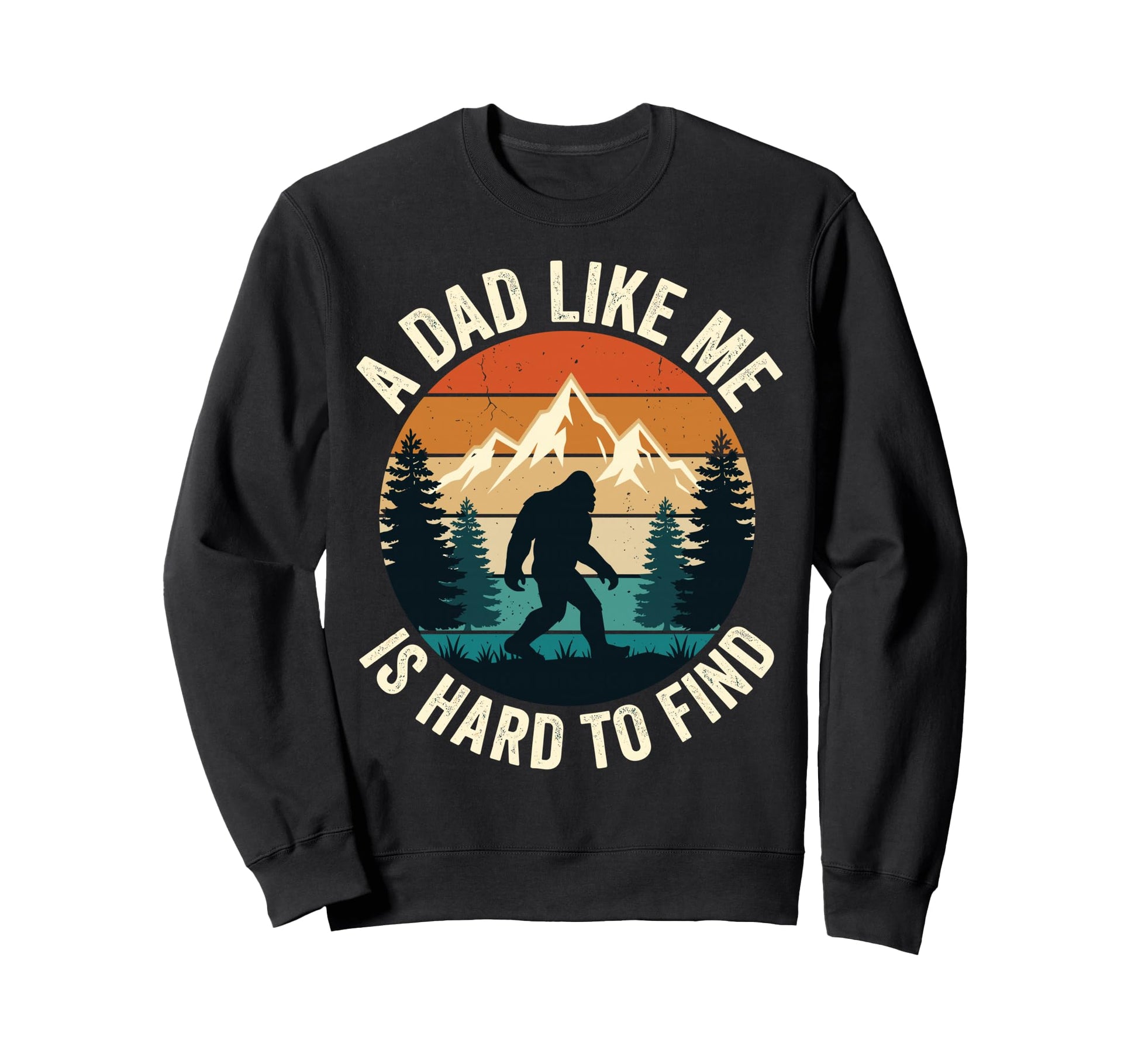 Dad Like Me Is Hard To Find Bigfoot Sweatshirt - Graphic Print Men Women - T-Shirt, Sweatshirt, Hoodie