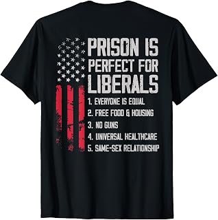 (ON Back) Prison is Perfect for Liberals T-Shirt Unisex T-shirt, Sweatshirt, Hoodie, Long Sleeve Tee - T-Shirt, Sweatshirt, Hoodie