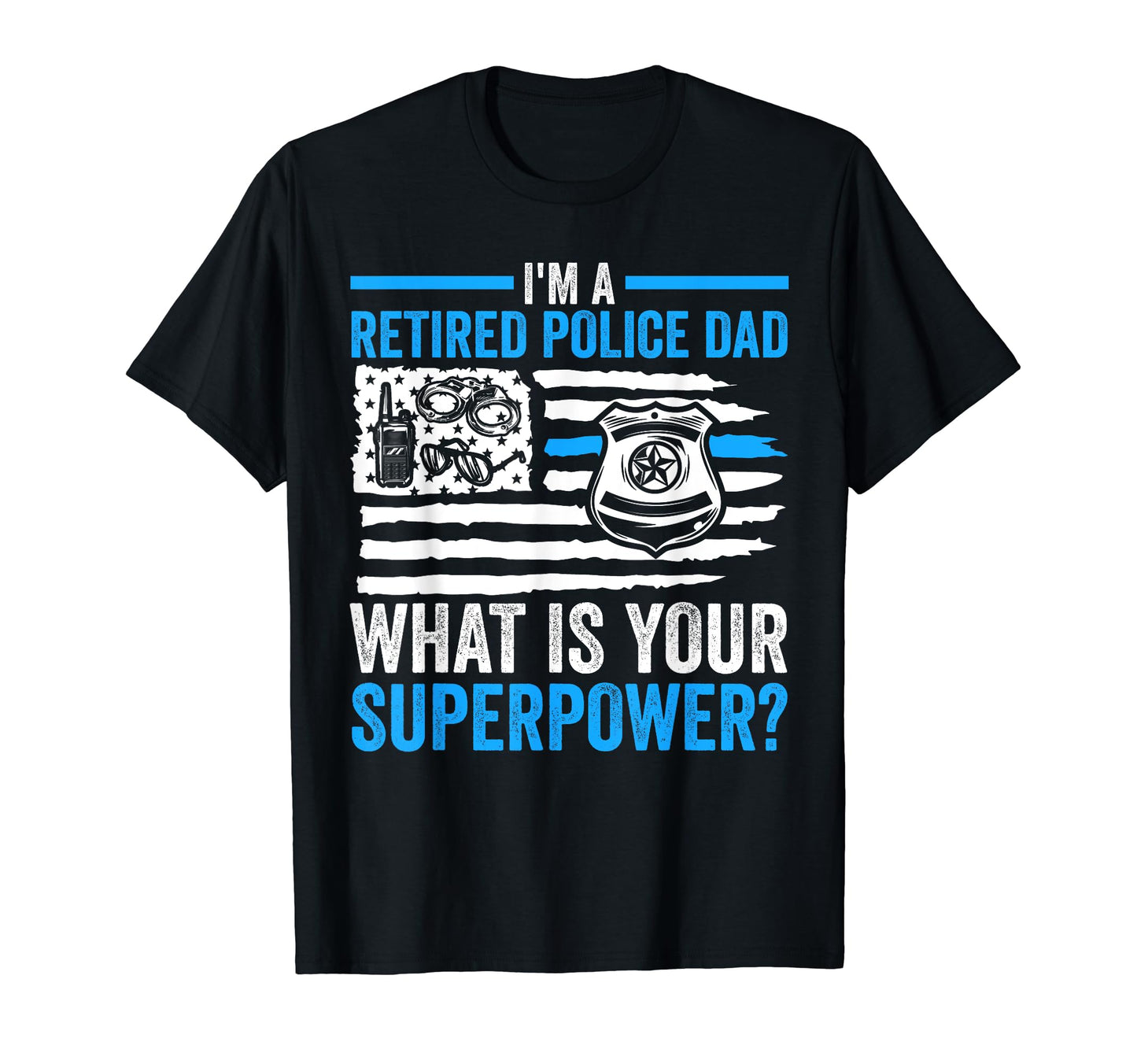 Im Retired Police Dad What Is Your T-Shirt - Minimalist Print for Adults - T-Shirt, Sweatshirt, Hoodie