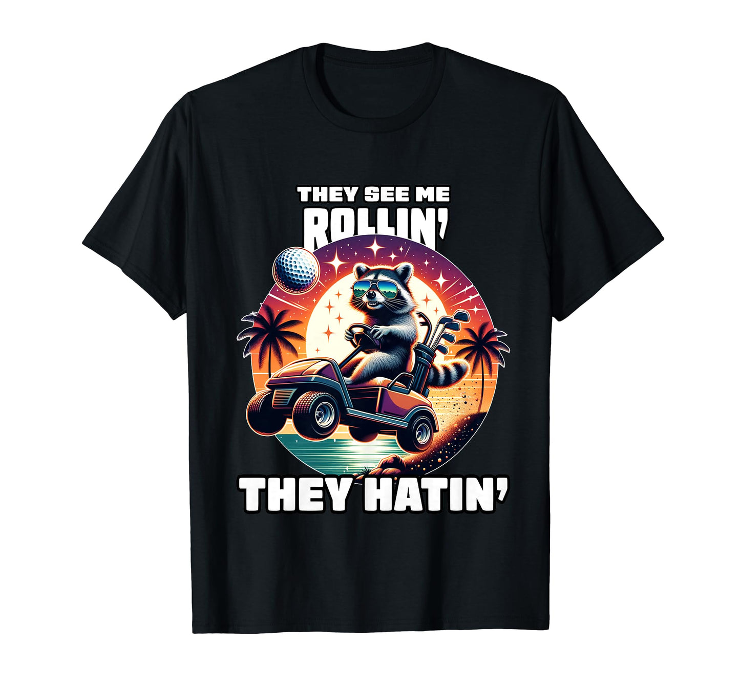 They See Me Rollin They Hatin Funny T-Shirt - Novelty Apparel Men Women - T-Shirt, Sweatshirt, Hoodie