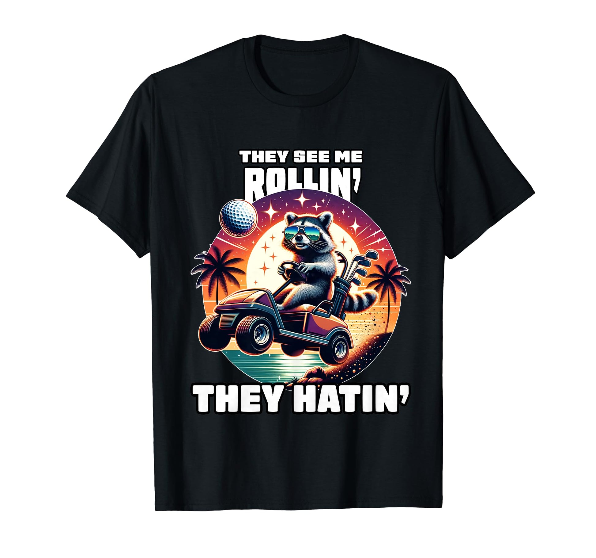 They See Me Rollin They Hatin Funny T-Shirt - Novelty Apparel Men Women - T-Shirt, Sweatshirt, Hoodie