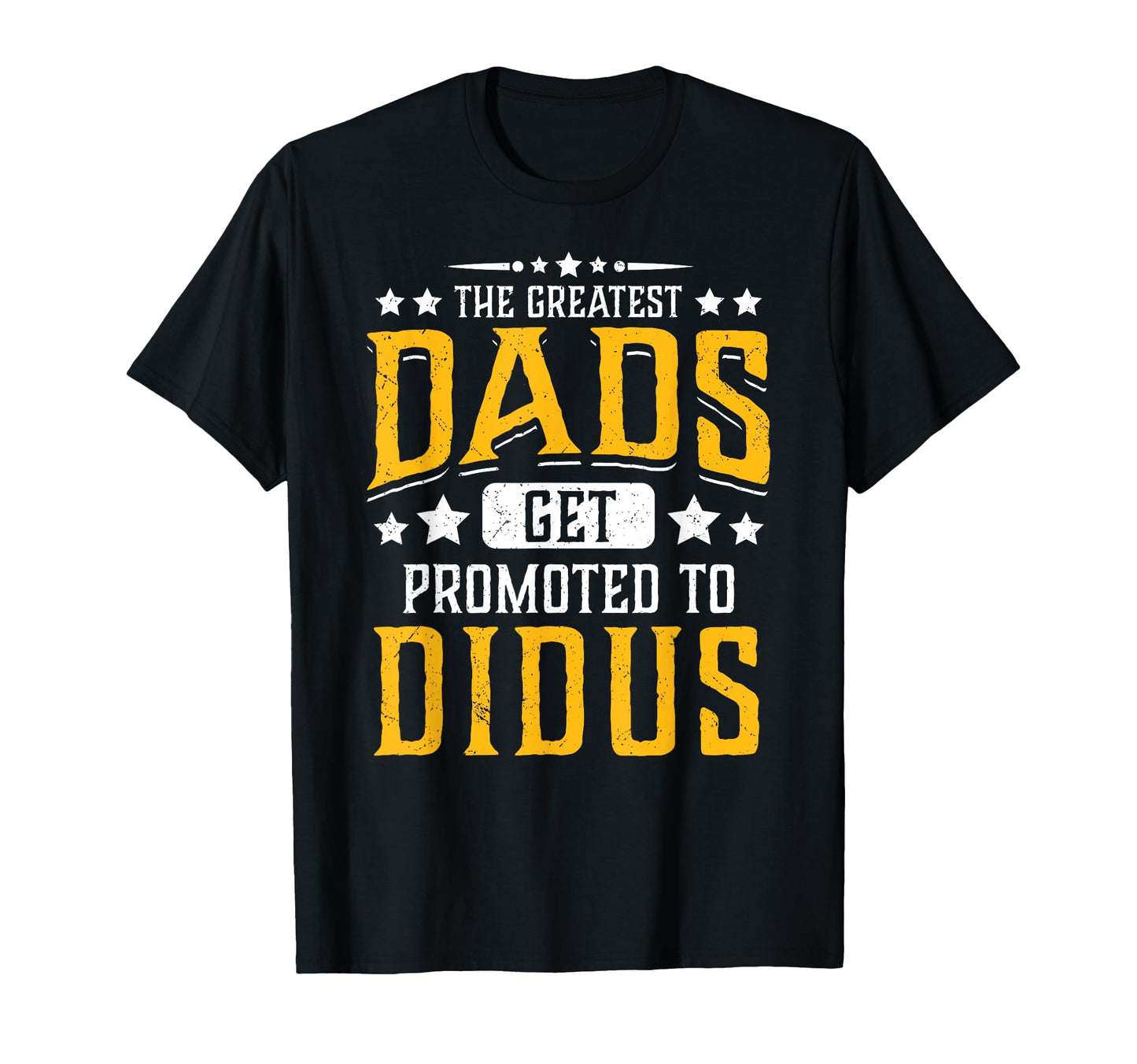Greatest Dads Get Promoted To Didus T-Shirt - Unique Graphic Men Women - T-Shirt, Sweatshirt, Hoodie