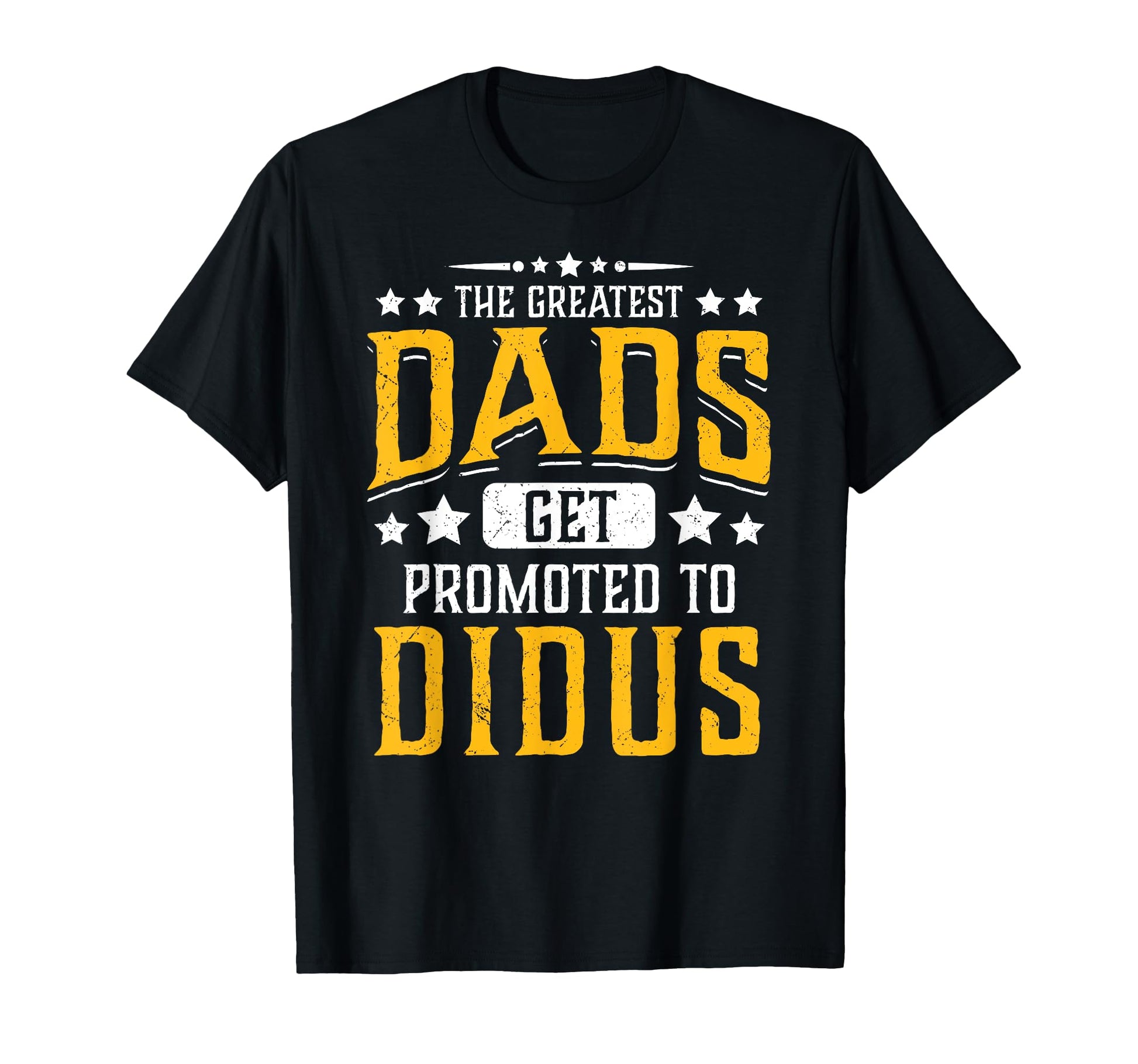 Greatest Dads Get Promoted To Didus T-Shirt - Unique Graphic Men Women - T-Shirt, Sweatshirt, Hoodie