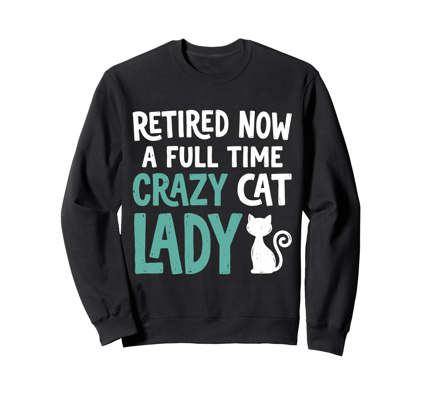 Retired Now Full Time Crazy Cat Sweatshirt - Casual Everyday Wear Unisex - T-Shirt, Sweatshirt, Hoodie