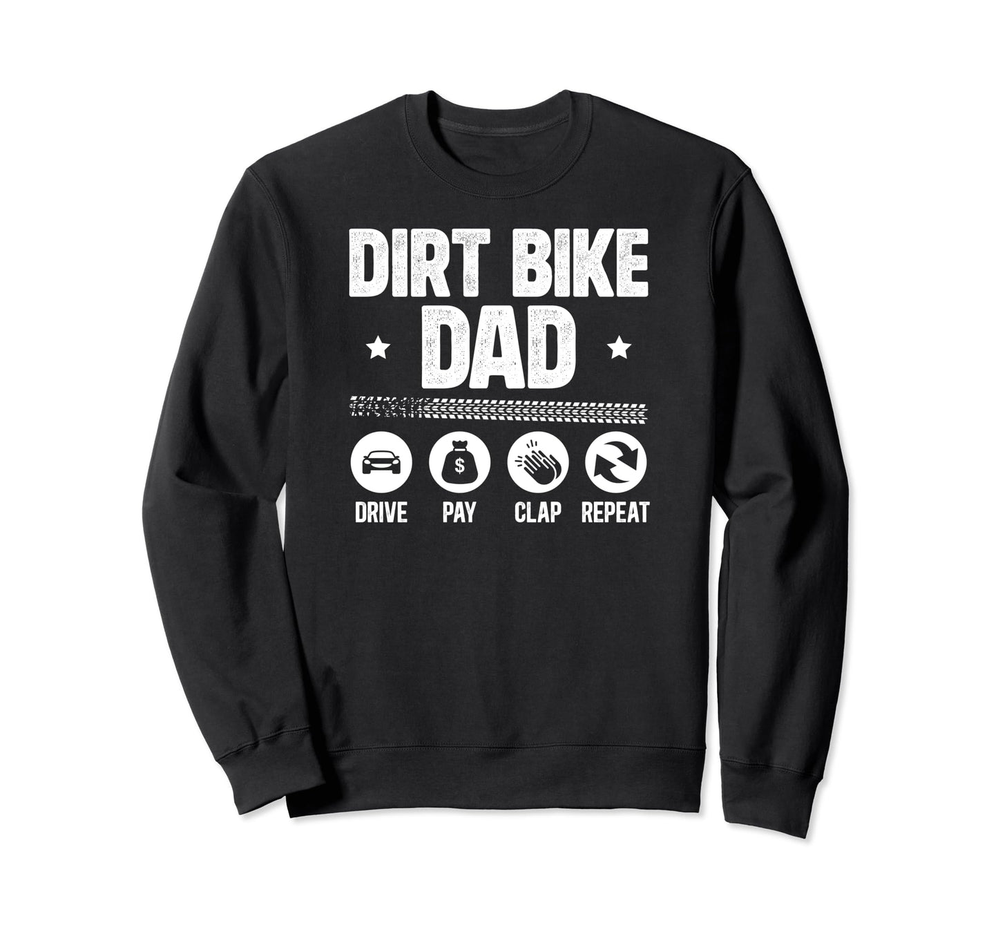 Dirt Bike Dad Drive Pay Clap Dad Dirt Sweatshirt - Graphic Print Unisex - T-Shirt, Sweatshirt, Hoodie