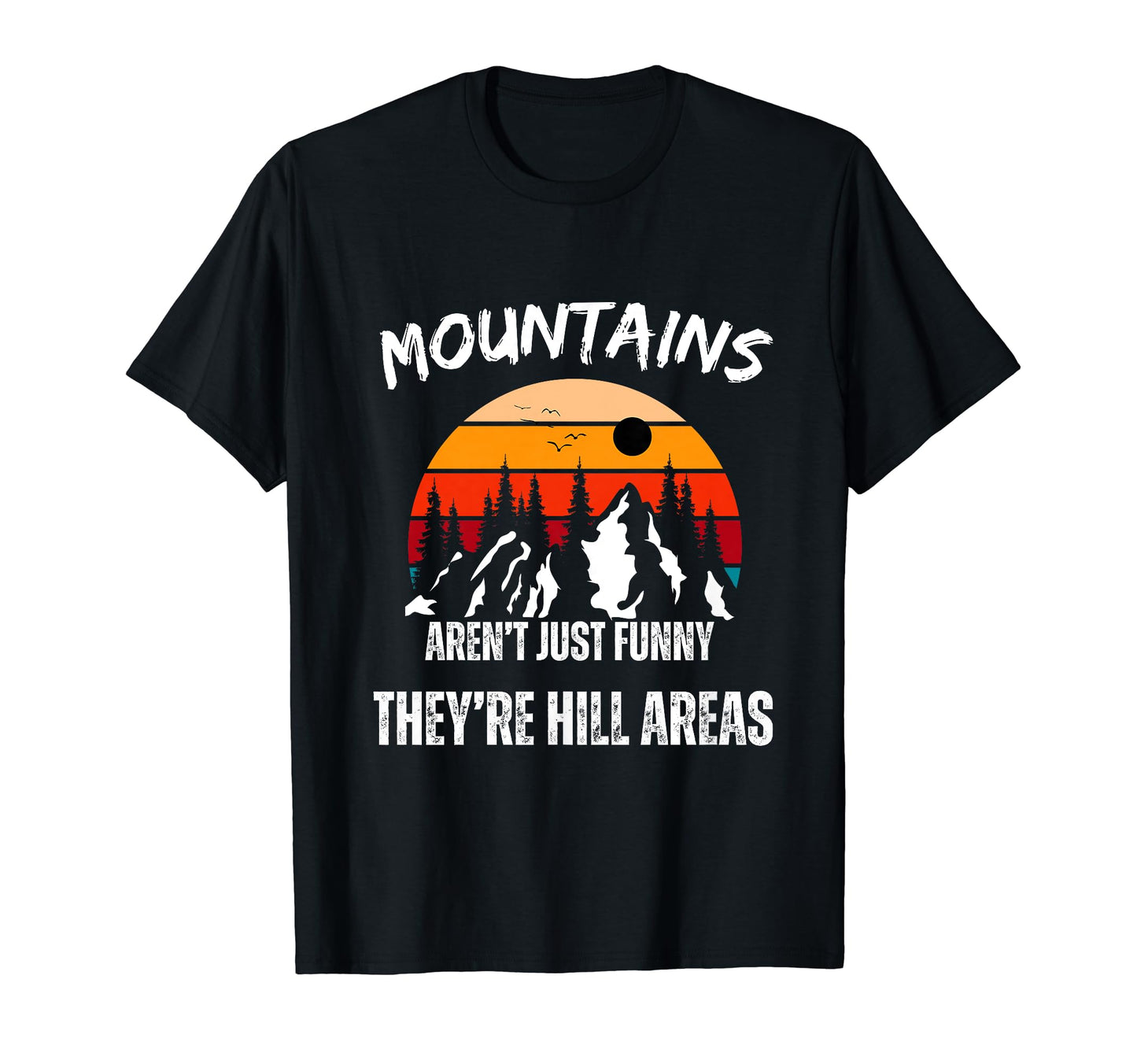 Mountains Arent Funny Theyre Hill T-Shirt - Novelty Apparel for Adults - T-Shirt, Sweatshirt, Hoodie