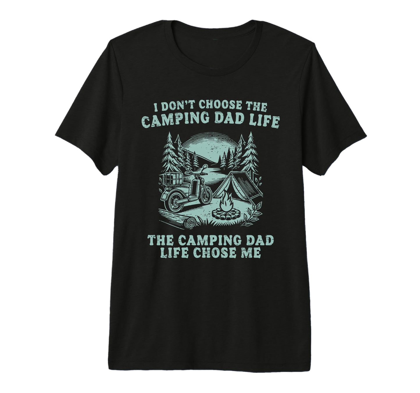 I Dont Choose Camping Dad Life Chose T-Shirt - Novelty Apparel Men Women - T-Shirt, Sweatshirt, Hoodie