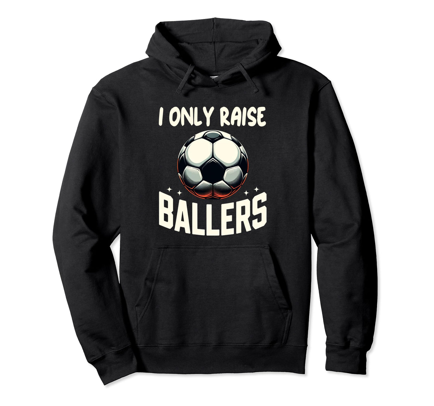 Funny Soccer I Only Raise Ballers Hoodie - Aesthetic Graphic for Adults - T-Shirt, Sweatshirt, Hoodie