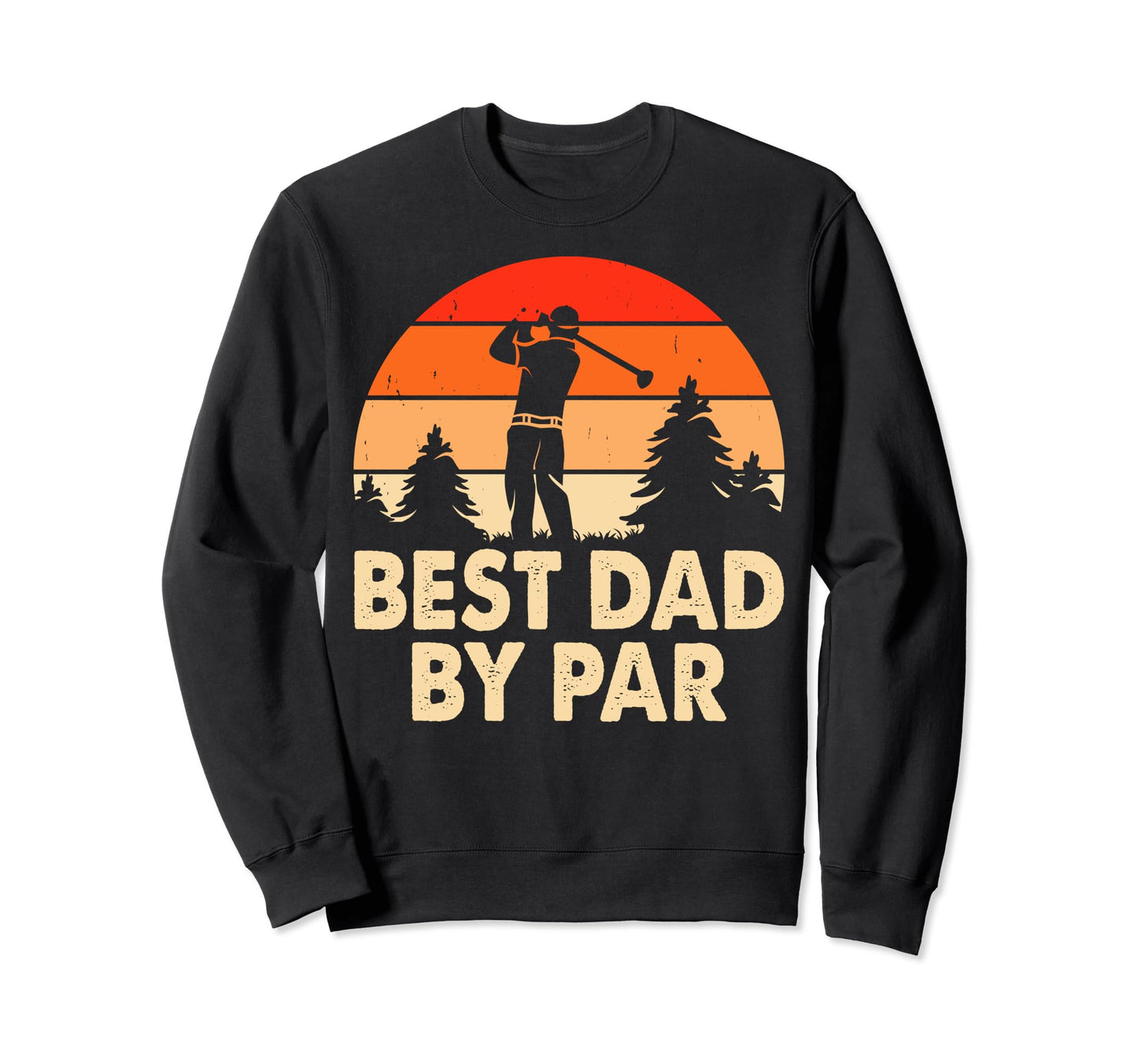 Best Dad Par Fathers Day Funny Golfing Sweatshirt - Novelty Apparel Unisex - T-Shirt, Sweatshirt, Hoodie