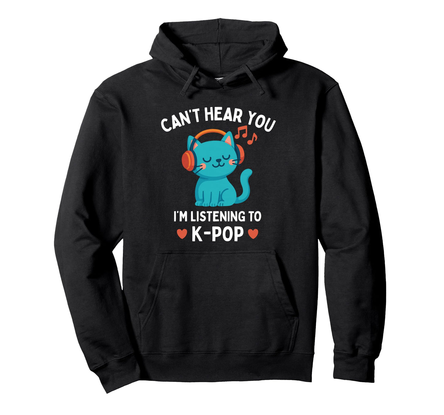Cant Hear You Im Listening To K Pop Hoodie - Casual Everyday Wear Unisex - T-Shirt, Sweatshirt, Hoodie