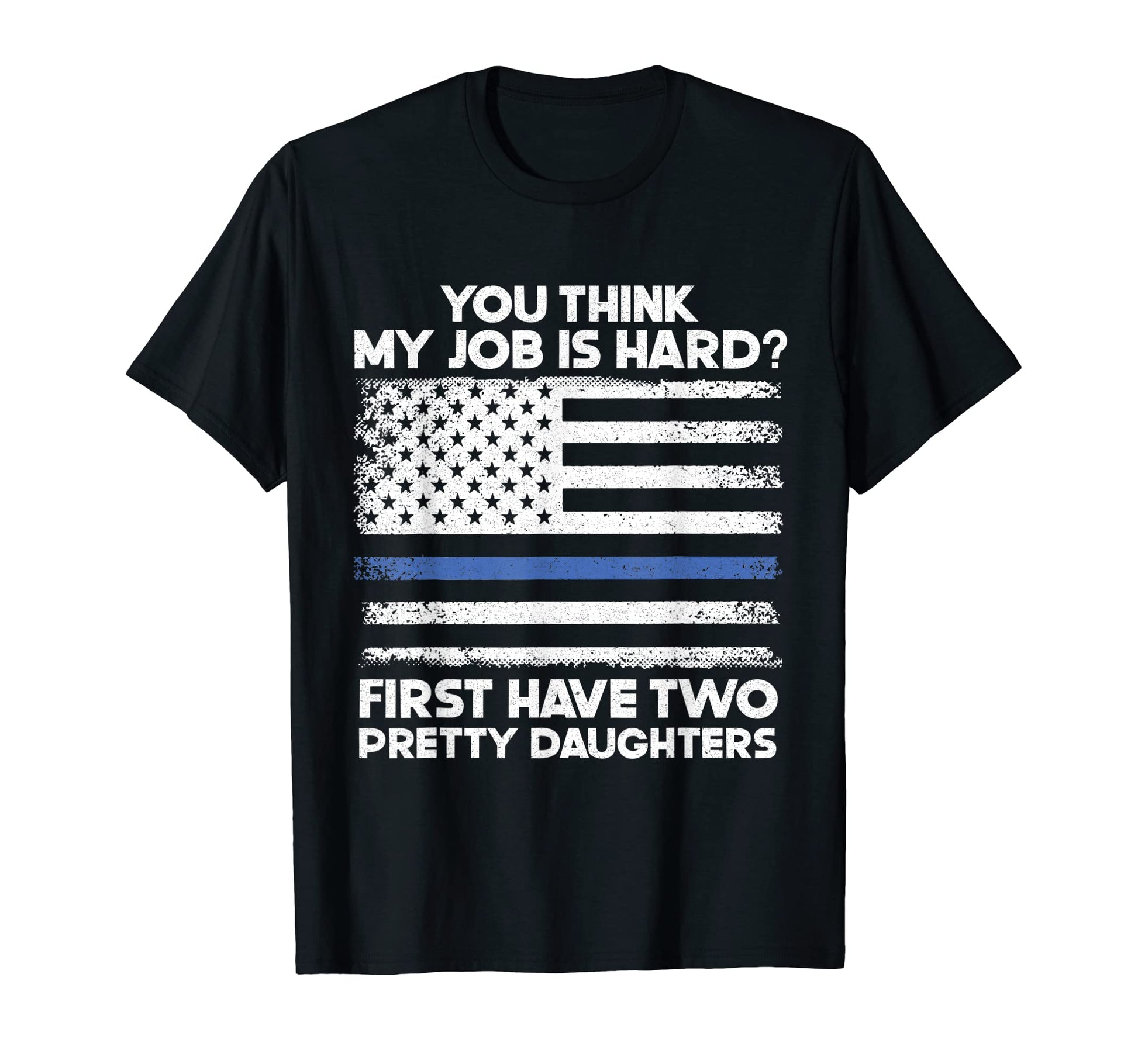 Hard Job First Have Two Pretty Daughters T-Shirt - Unique Graphic Unisex - T-Shirt, Sweatshirt, Hoodie