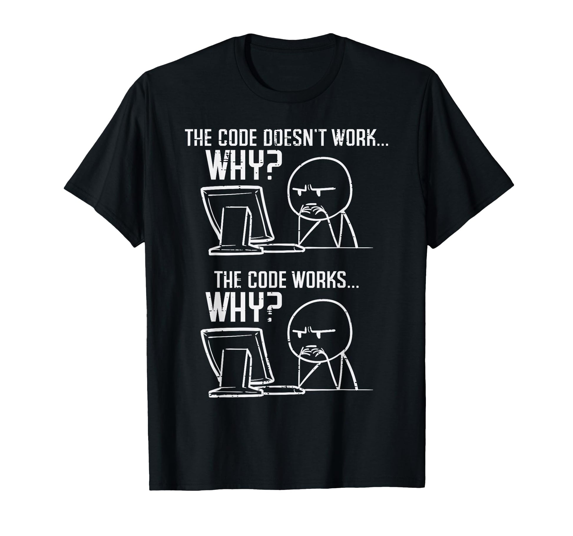 Programmer Code Doesnt Work Why T-Shirt - Casual Everyday Wear Men Women - T-Shirt, Sweatshirt, Hoodie