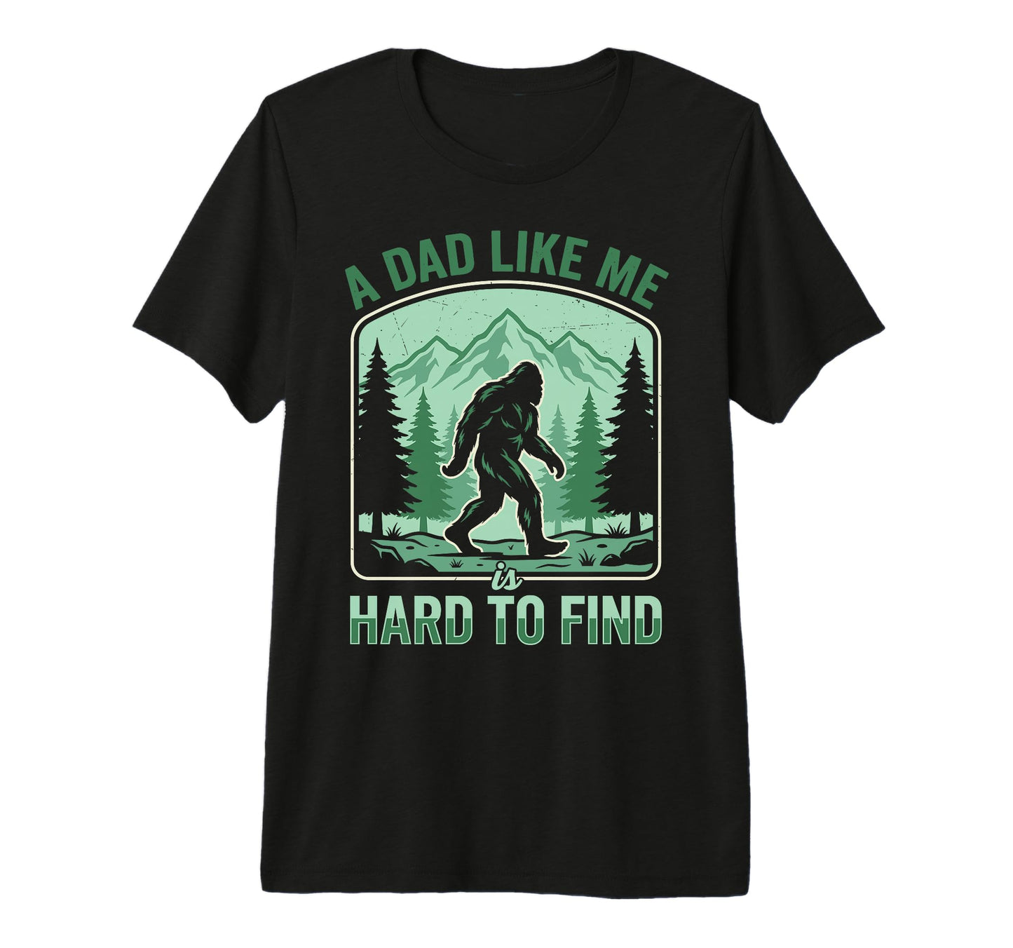 Dad Like Me Is Hard To Find Bigfoot Funny T-Shirt - Novelty Apparel Unisex - T-Shirt, Sweatshirt, Hoodie