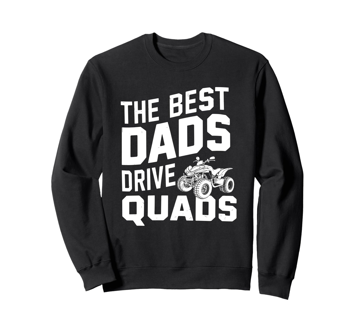 Best Dads Drive Quads Atv Quad Sweatshirt - Fun Novelty Design Unisex - T-Shirt, Sweatshirt, Hoodie
