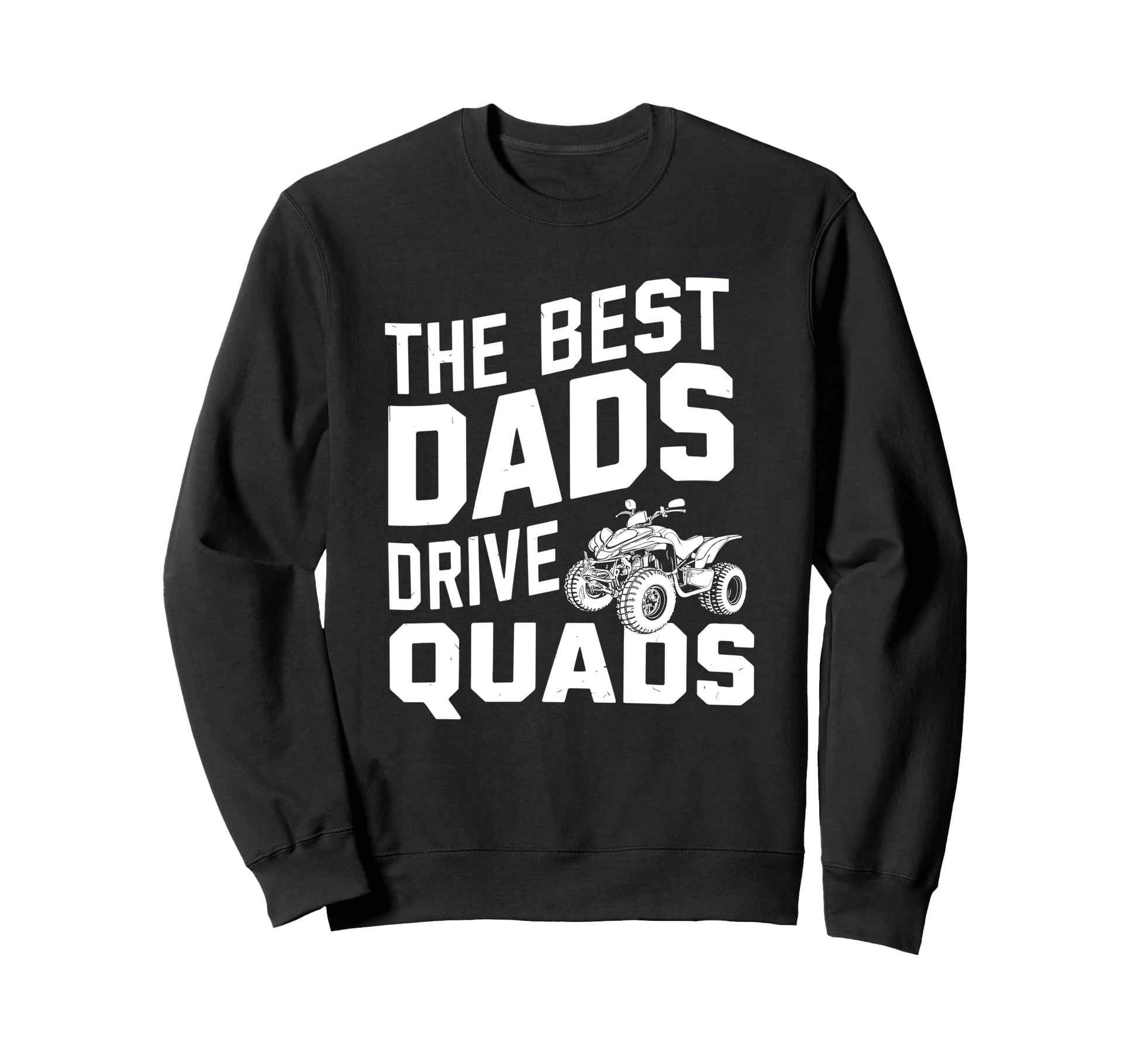 Best Dads Drive Quads Atv Quad Sweatshirt - Fun Novelty Design Unisex - T-Shirt, Sweatshirt, Hoodie