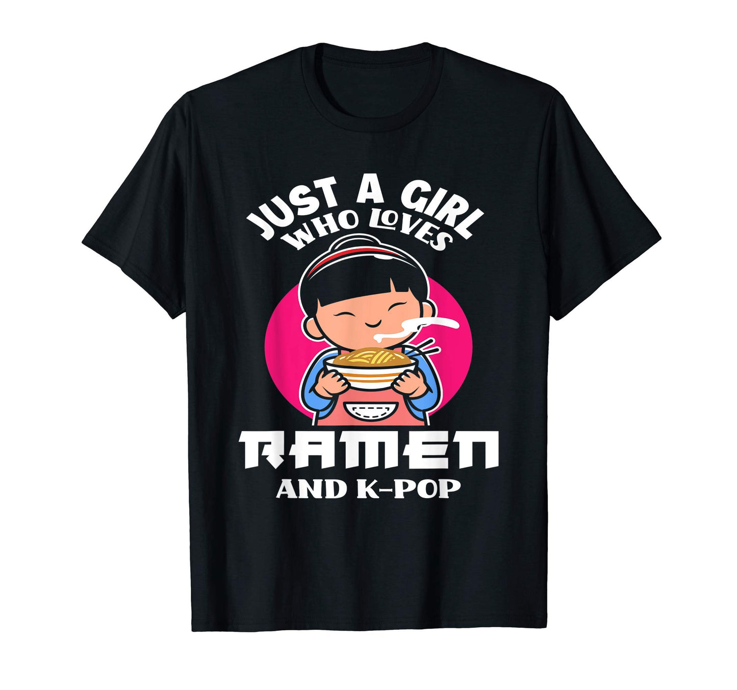 Just Who Loves Ramen And K Pop Funny T-Shirt - Custom Art Print for Adults - T-Shirt, Sweatshirt, Hoodie