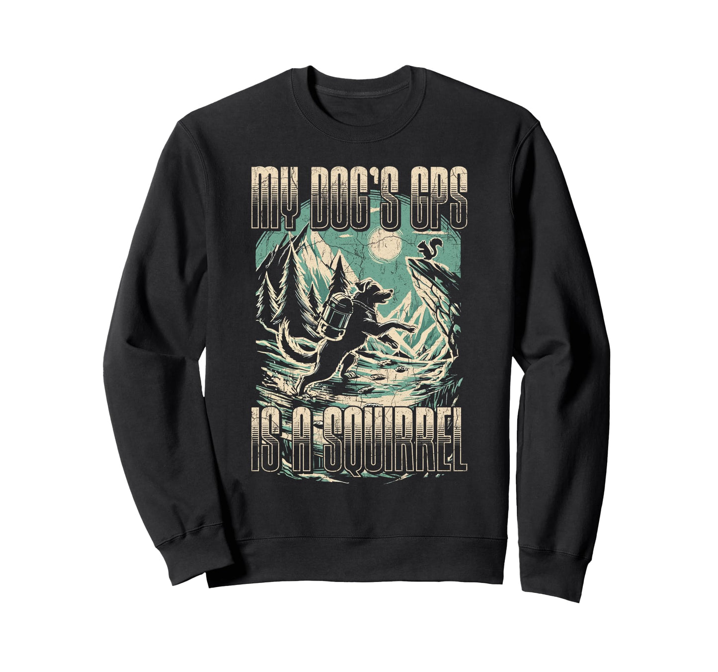 My Dogs Gps Is Squirrel Funny Hiking Sweatshirt - Minimalist Print Unisex - T-Shirt, Sweatshirt, Hoodie
