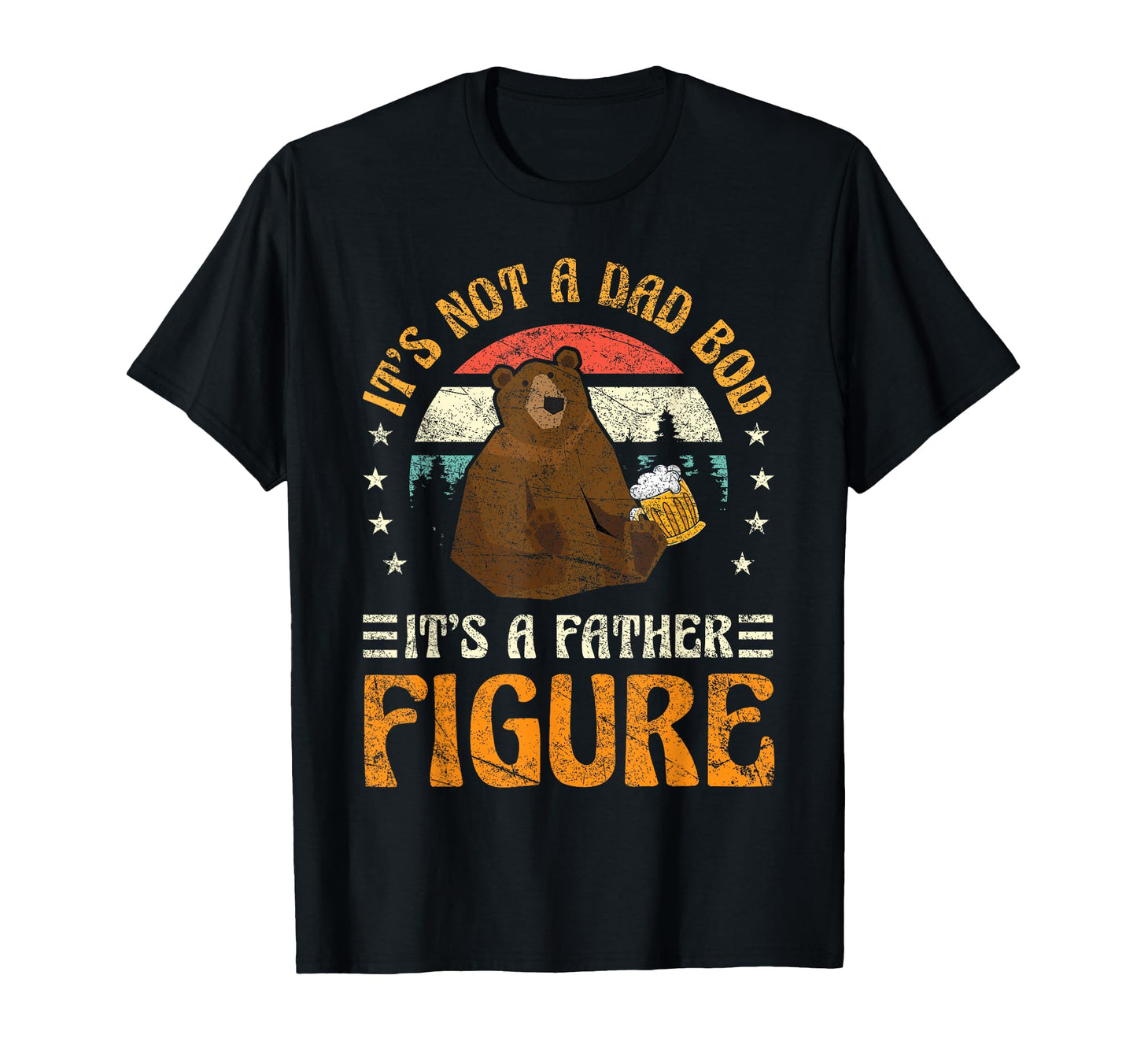 Its Not Dad Bod Its Father Figure T-Shirt - Fun Novelty Design Unisex - T-Shirt, Sweatshirt, Hoodie