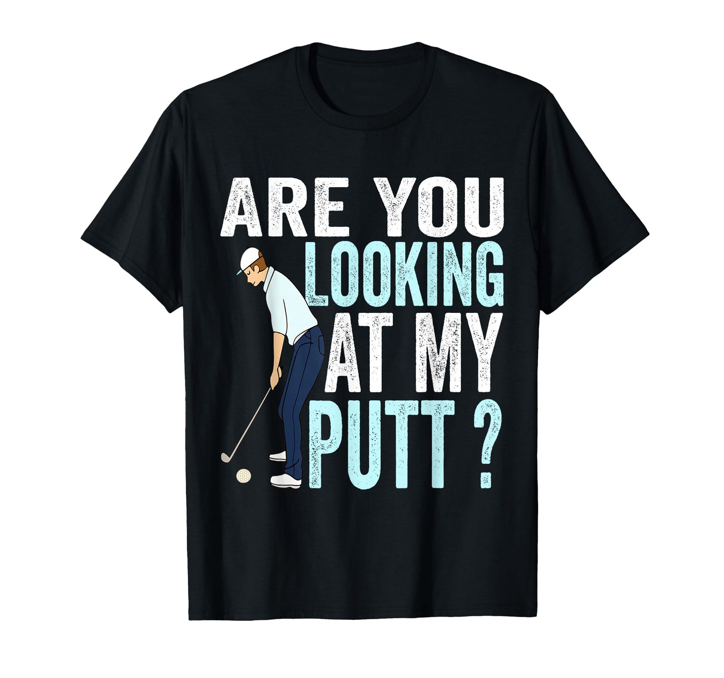 Are You Looking My Putt Funny Golfing T-Shirt - Graphic Print for Adults - T-Shirt, Sweatshirt, Hoodie