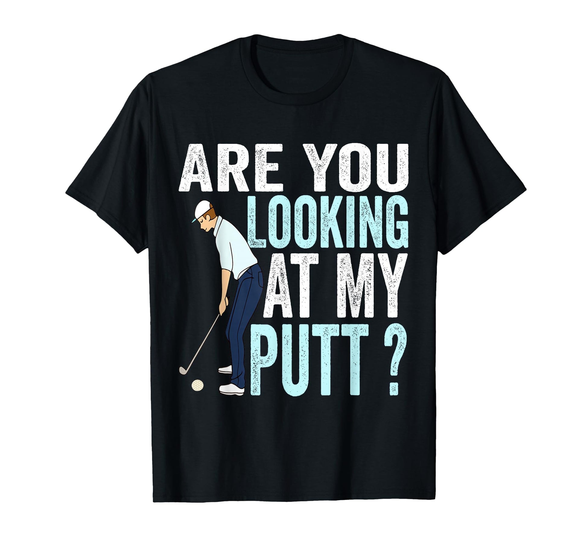 Are You Looking My Putt Funny Golfing T-Shirt - Graphic Print for Adults - T-Shirt, Sweatshirt, Hoodie