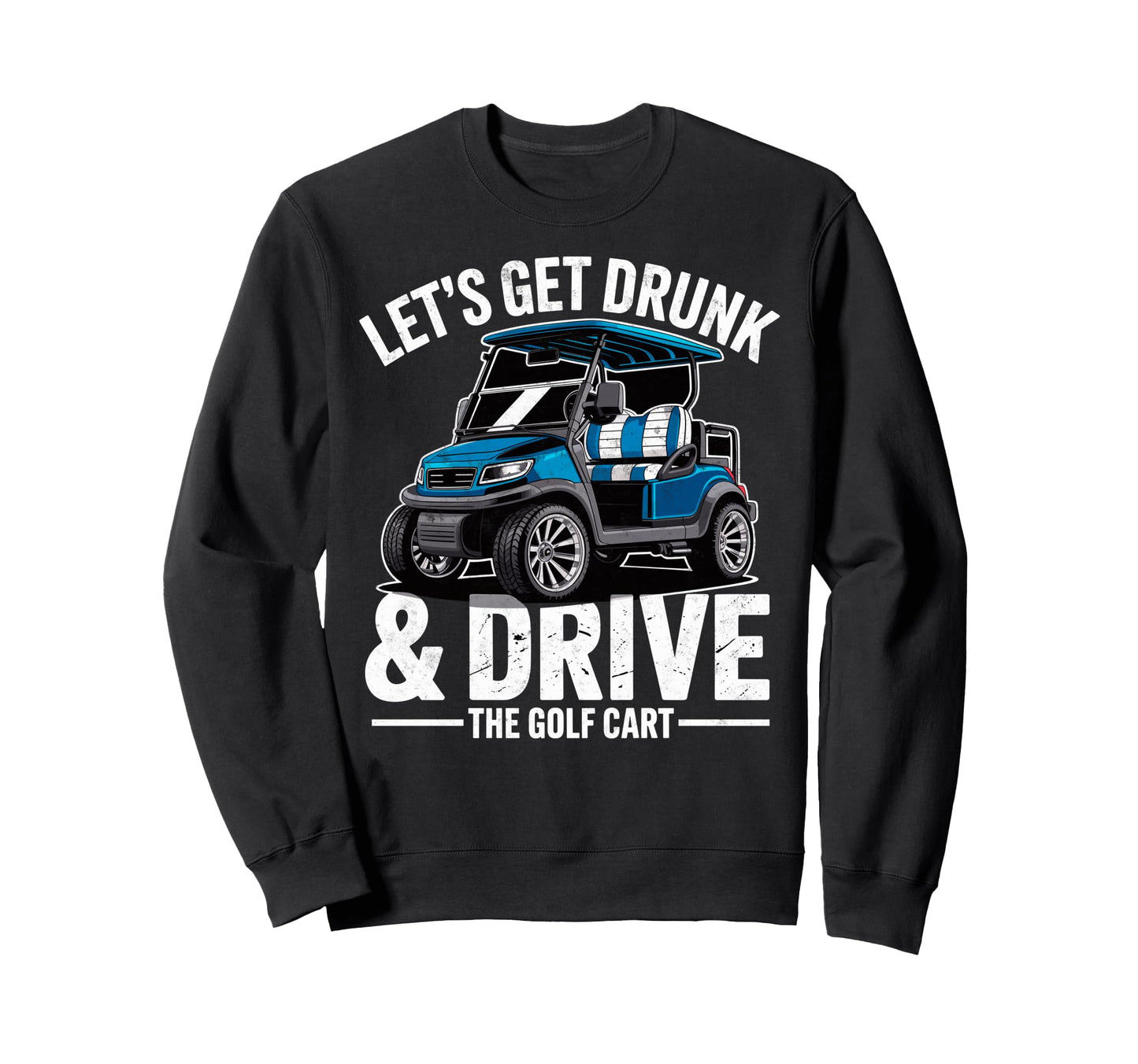 Golfer Golfing Joke Lets Get Drunk Sweatshirt - Streetwear Style Unisex - T-Shirt, Sweatshirt, Hoodie