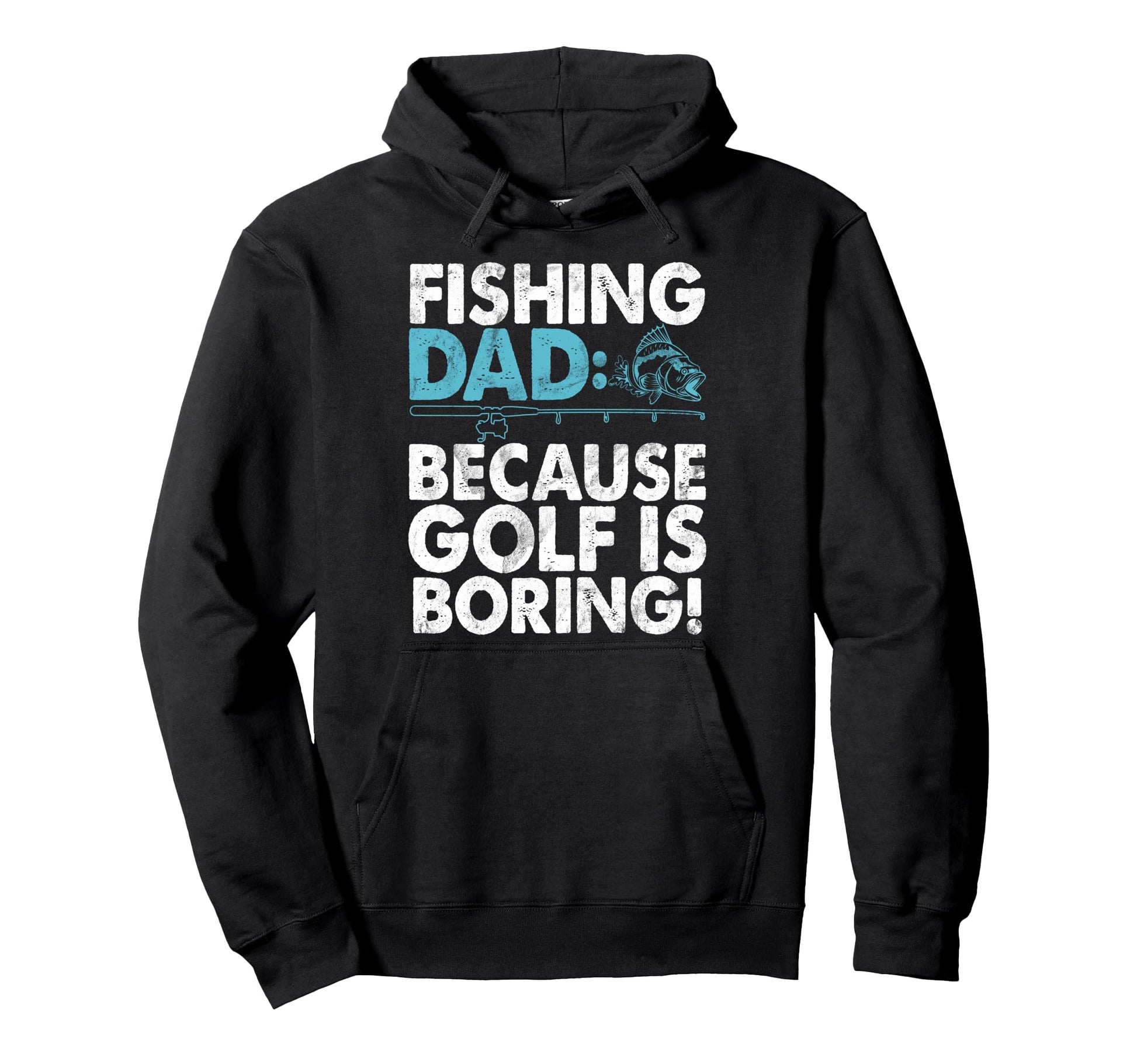 Fishing Dad Because Golf Is Boring Hoodie - Custom Art Print Unisex - T-Shirt, Sweatshirt, Hoodie