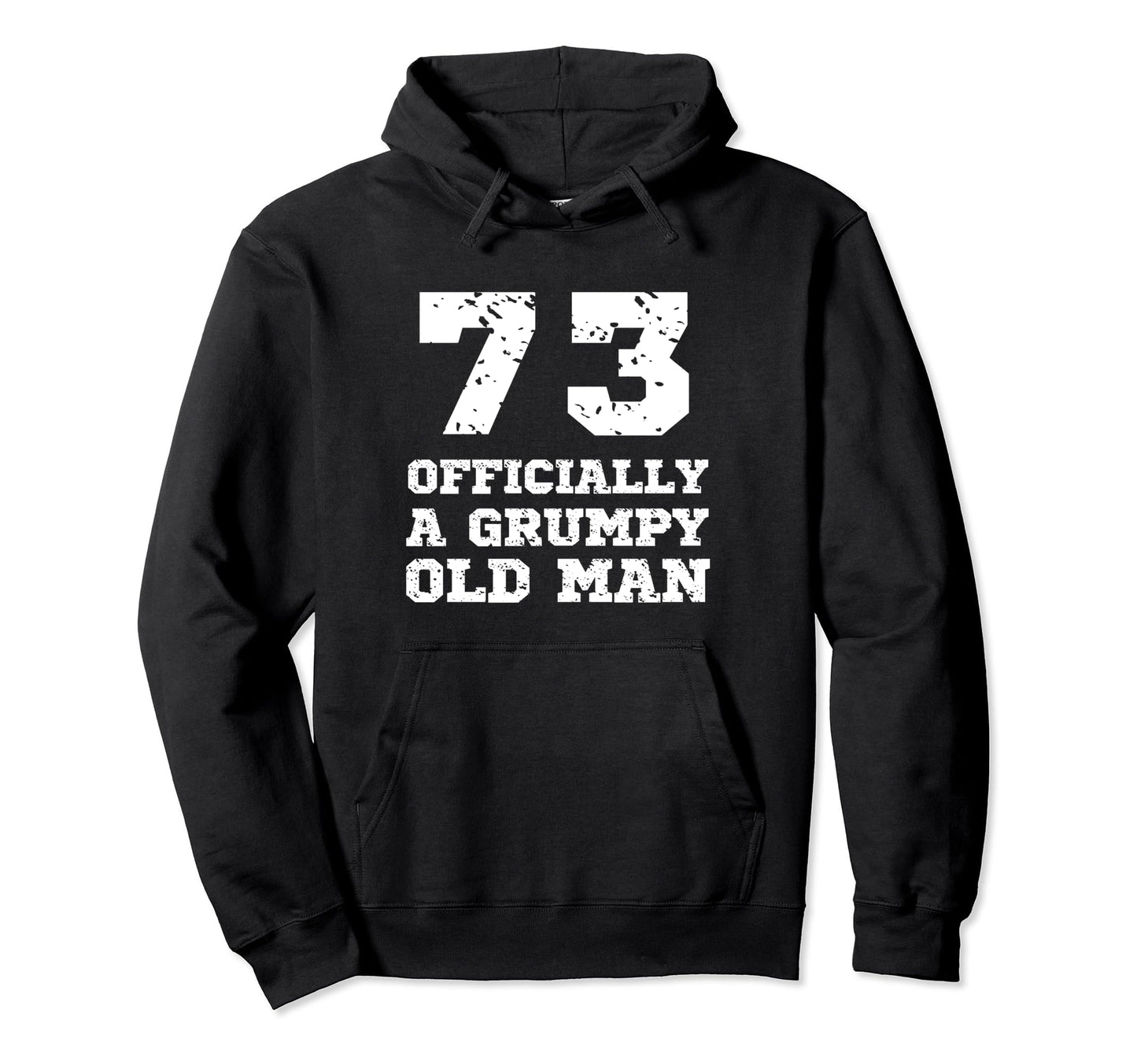 Officially Grumpy Old 73 Year Old Hoodie - Casual Everyday Wear Men Women - T-Shirt, Sweatshirt, Hoodie