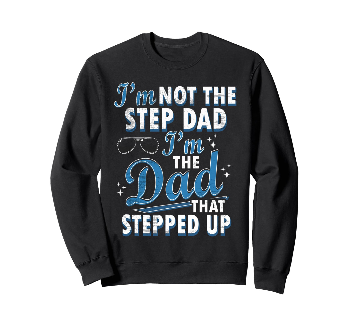 Step Dad Shirts Dad Who Stepped Up Im Sweatshirt - Unique Graphic Unisex - T-Shirt, Sweatshirt, Hoodie