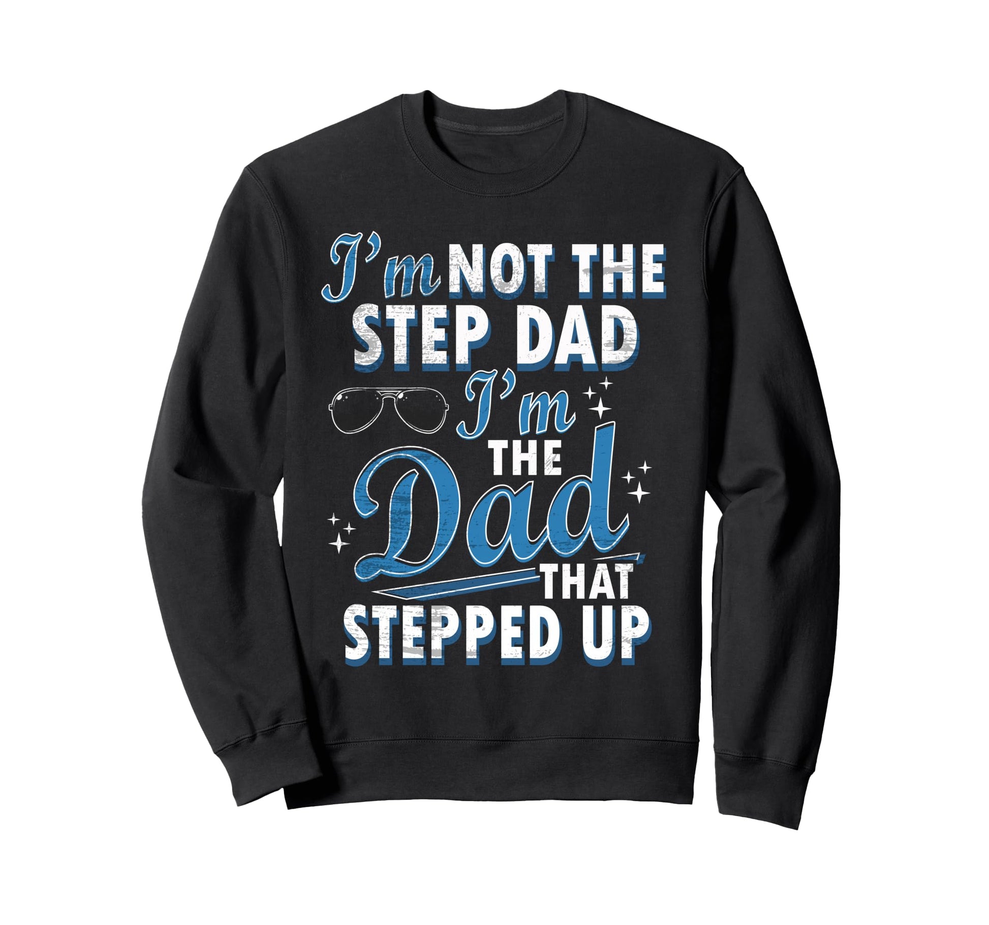 Step Dad Shirts Dad Who Stepped Up Im Sweatshirt - Unique Graphic Unisex - T-Shirt, Sweatshirt, Hoodie