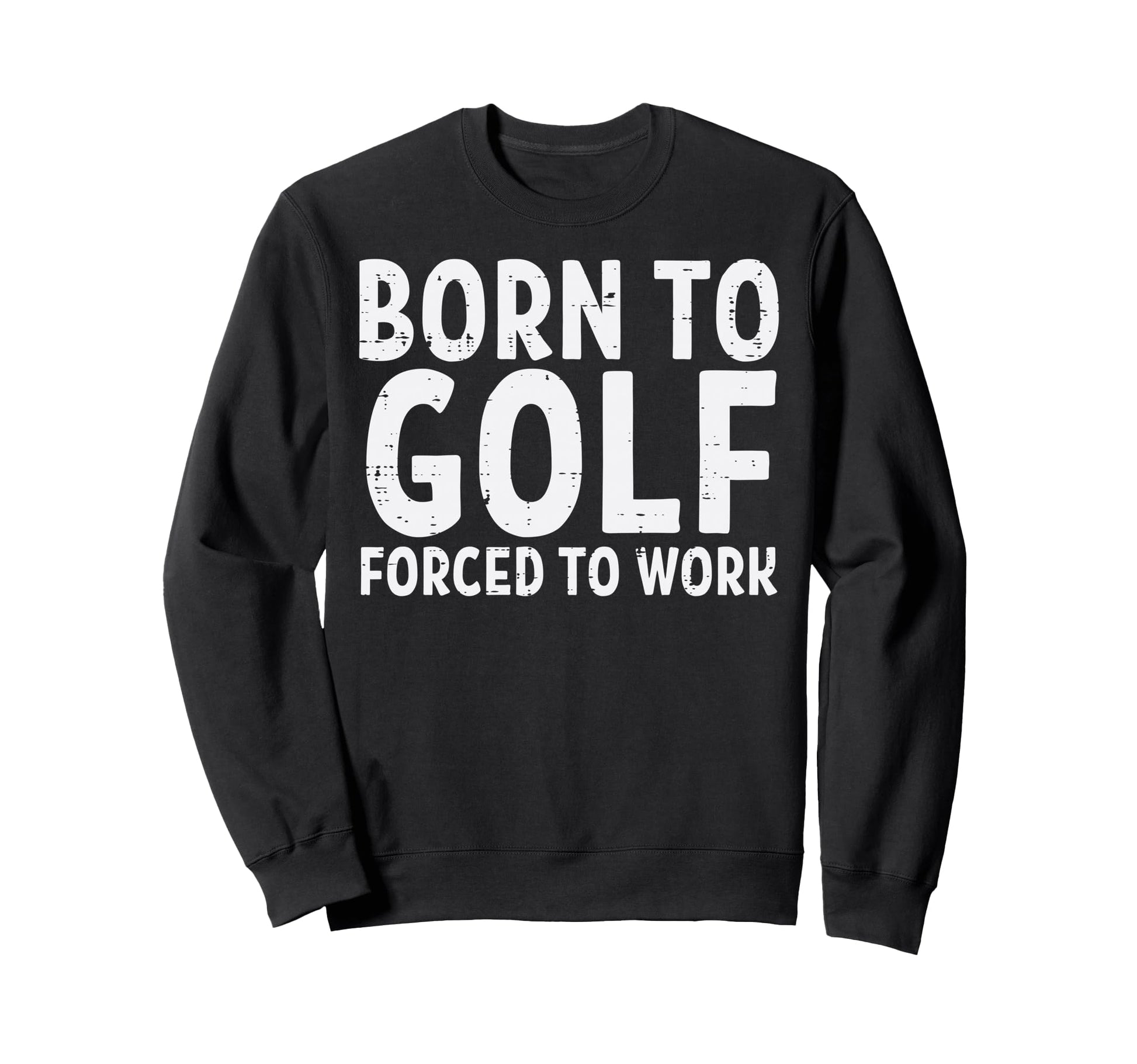 Born To Golf Forced Work Funny Sweatshirt - Aesthetic Graphic Unisex - T-Shirt, Sweatshirt, Hoodie
