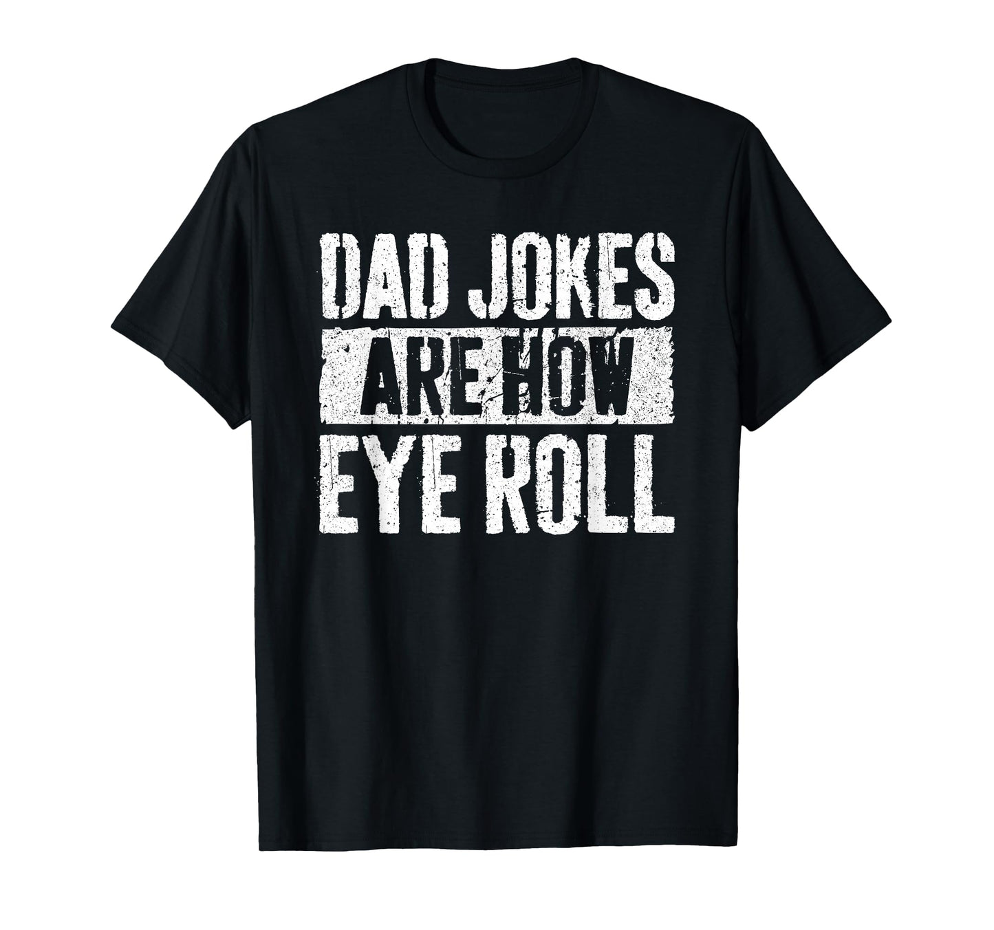 Dad Jokes Are How Eye Roll Funny T-Shirt - Unique Graphic Men Women - T-Shirt, Sweatshirt, Hoodie