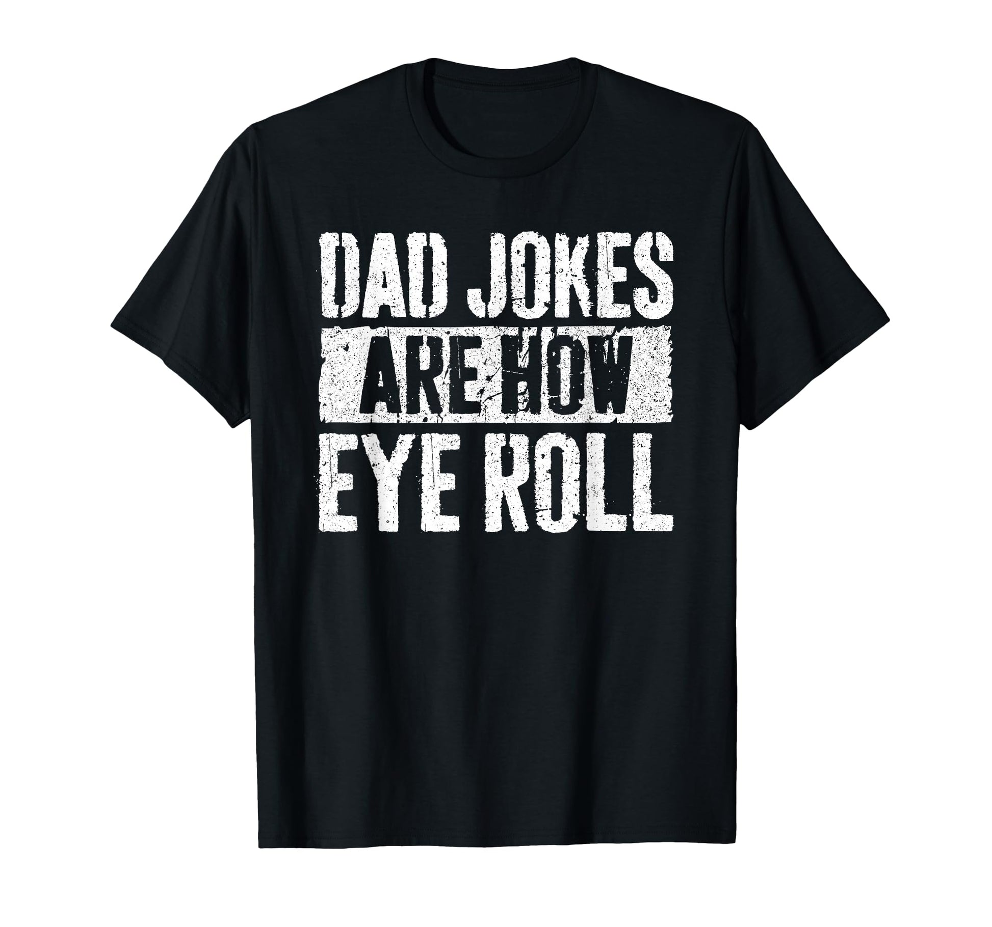 Dad Jokes Are How Eye Roll Funny T-Shirt - Unique Graphic Men Women - T-Shirt, Sweatshirt, Hoodie