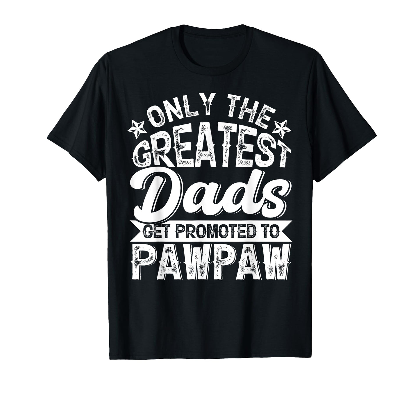Greatest Dads Get Promoted To Pawpaw T-Shirt - Fun Novelty Design Unisex - T-Shirt, Sweatshirt, Hoodie