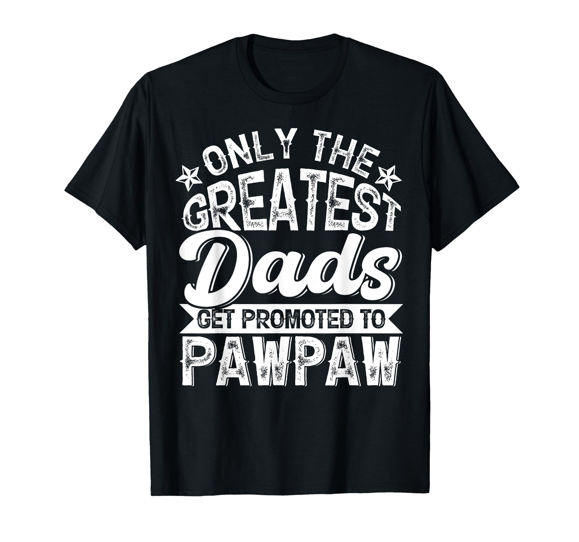 Greatest Dads Get Promoted To Pawpaw T-Shirt - Fun Novelty Design Unisex - T-Shirt, Sweatshirt, Hoodie