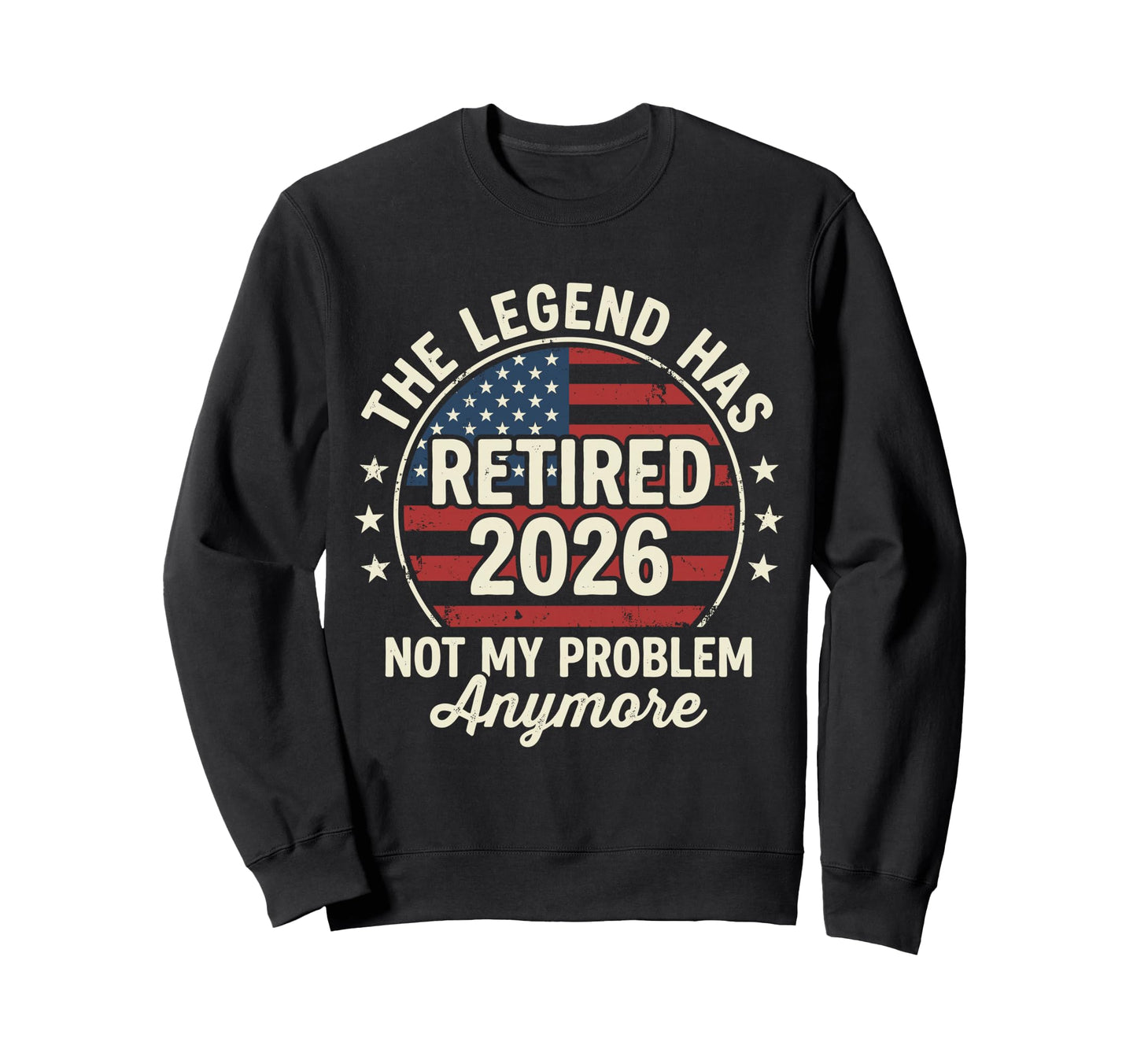 Legend Has Retired 2026 Not My Problem Sweatshirt - Novelty Apparel Unisex - T-Shirt, Sweatshirt, Hoodie