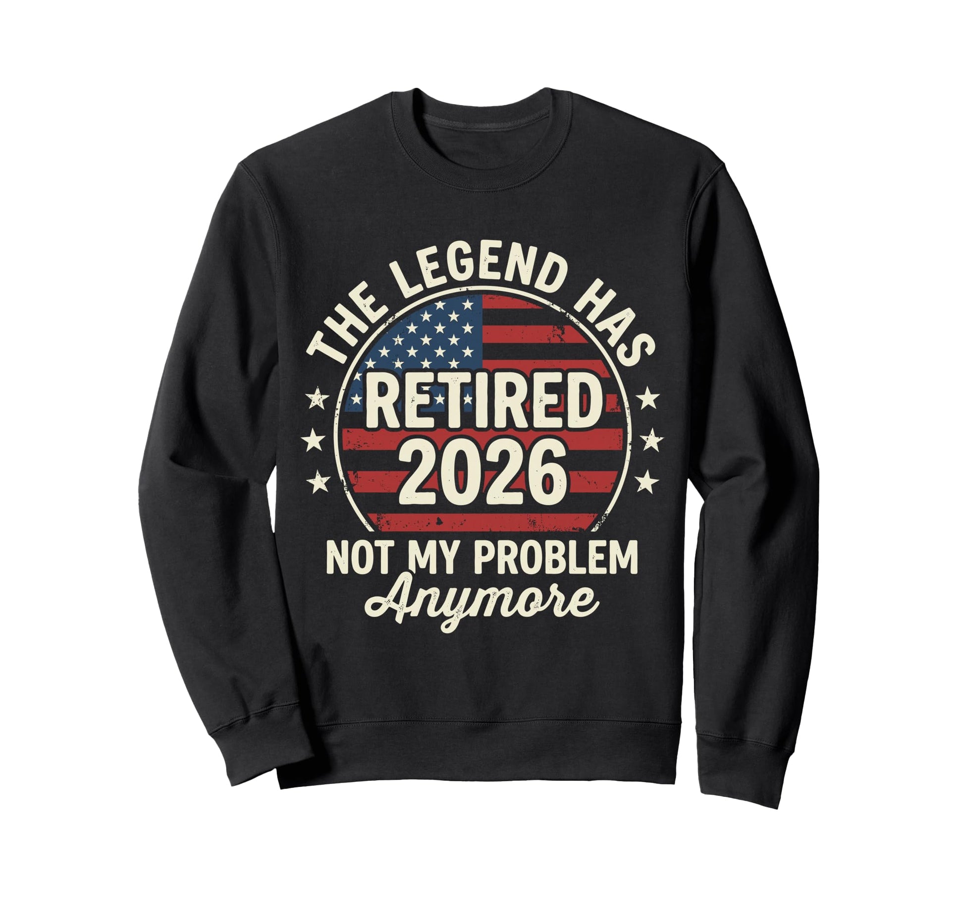 Legend Has Retired 2026 Not My Problem Sweatshirt - Novelty Apparel Unisex - T-Shirt, Sweatshirt, Hoodie