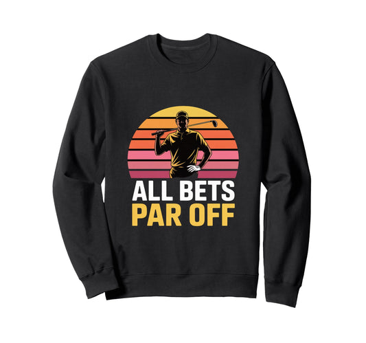 All Bets Par Off Golf Dad Funny Golfer Sweatshirt - Minimalist Print Unisex - T-Shirt, Sweatshirt, Hoodie