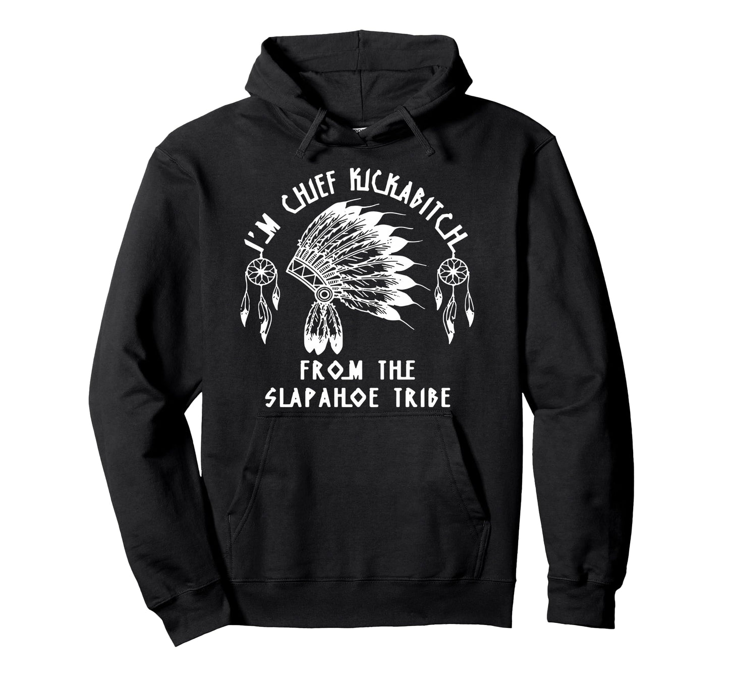 Im Chief Kickabitch From Slapahoe Tribe Hoodie - Fun Novelty Design Unisex - T-Shirt, Sweatshirt, Hoodie