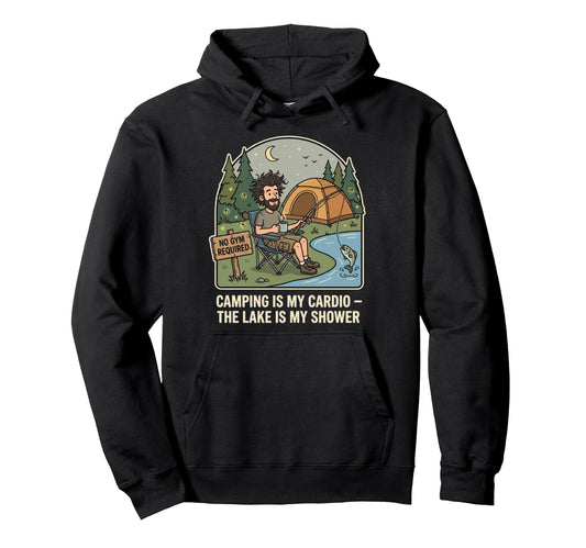 Camping Is My Cardio Lake Is My Shower Hoodie - Custom Art Print Unisex - T-Shirt, Sweatshirt, Hoodie