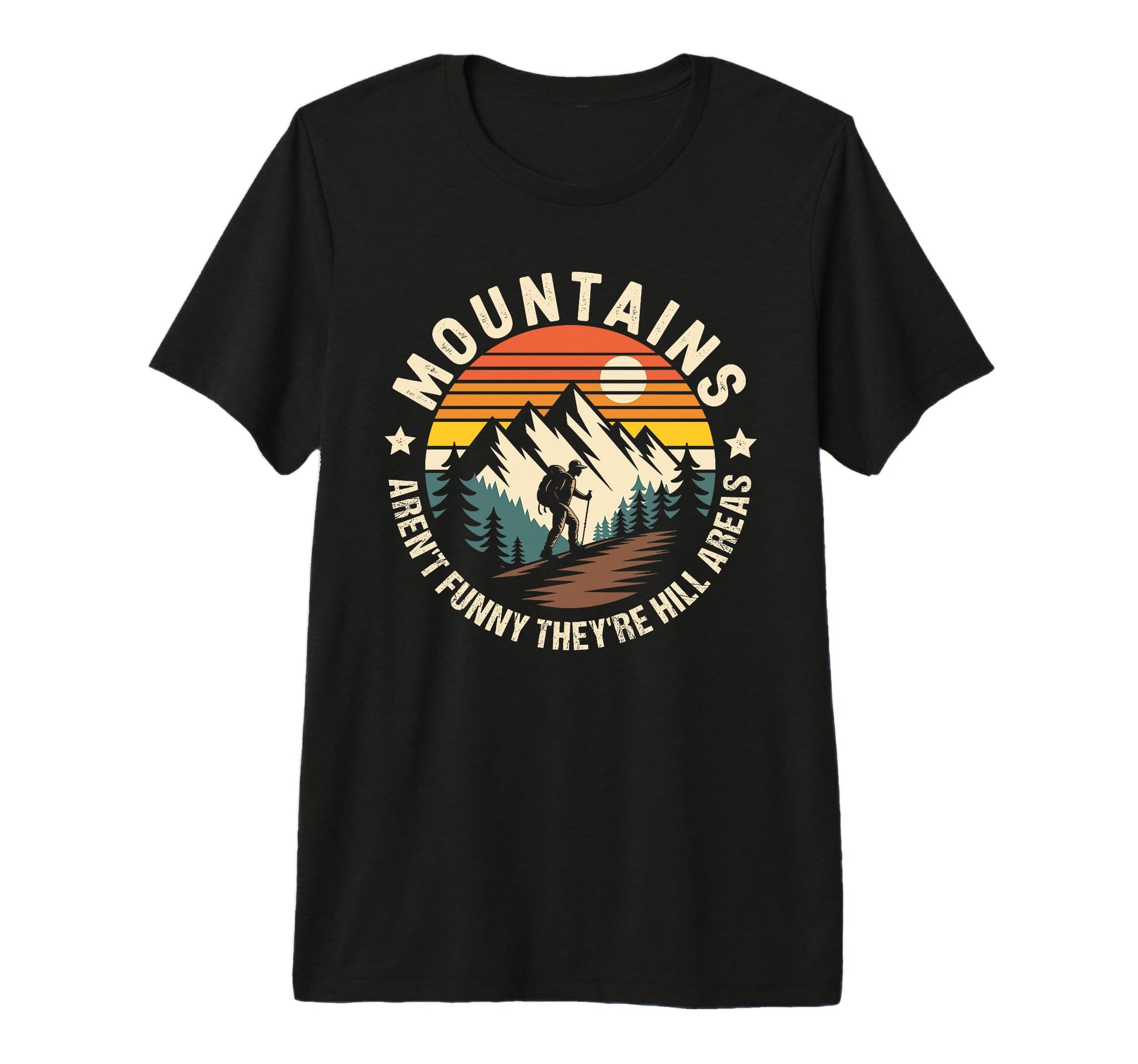 Mountains Arent Funny Theyre Hill T-Shirt - Casual Everyday Wear Unisex - T-Shirt, Sweatshirt, Hoodie