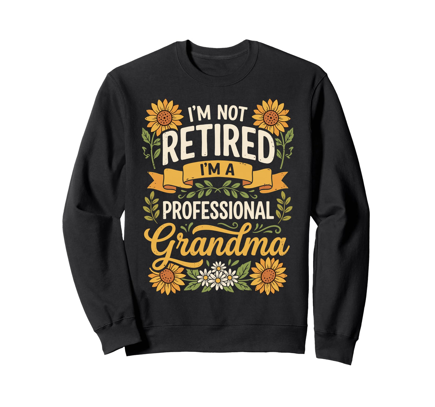 Funny Im Not Retired Im Sweatshirt - Fun Novelty Design Men Women - T-Shirt, Sweatshirt, Hoodie